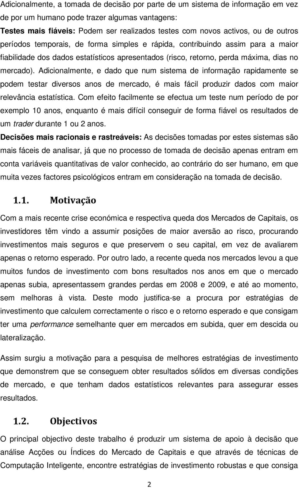 Adicionalmente, e dado que num sistema de informação rapidamente se podem testar diversos anos de mercado, é mais fácil produzir dados com maior relevância estatística.