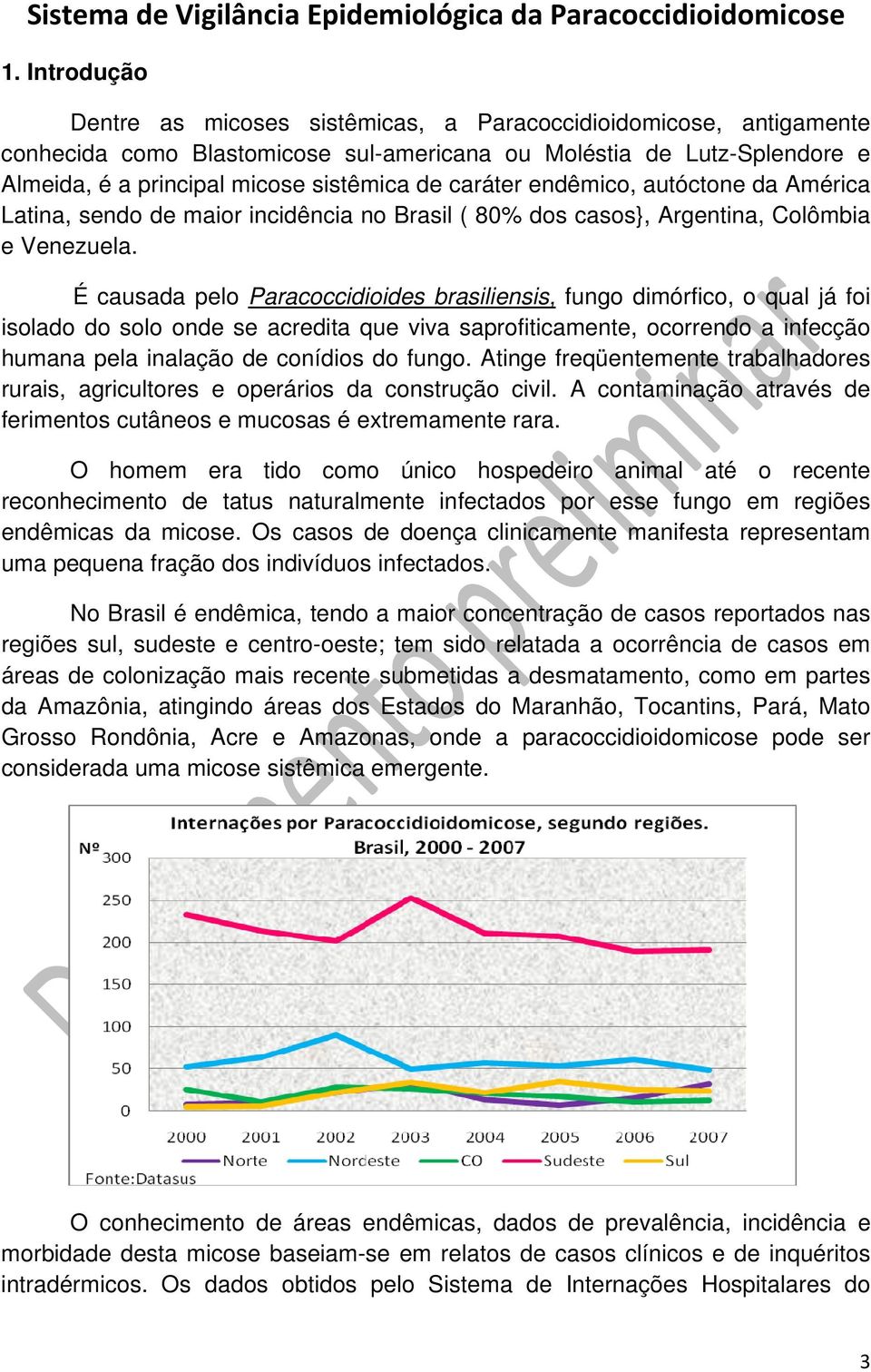 caráter endêmico, autóctone da América Latina, sendo de maior incidência no Brasil ( 80% dos casos}, Argentina, Colômbia e Venezuela.