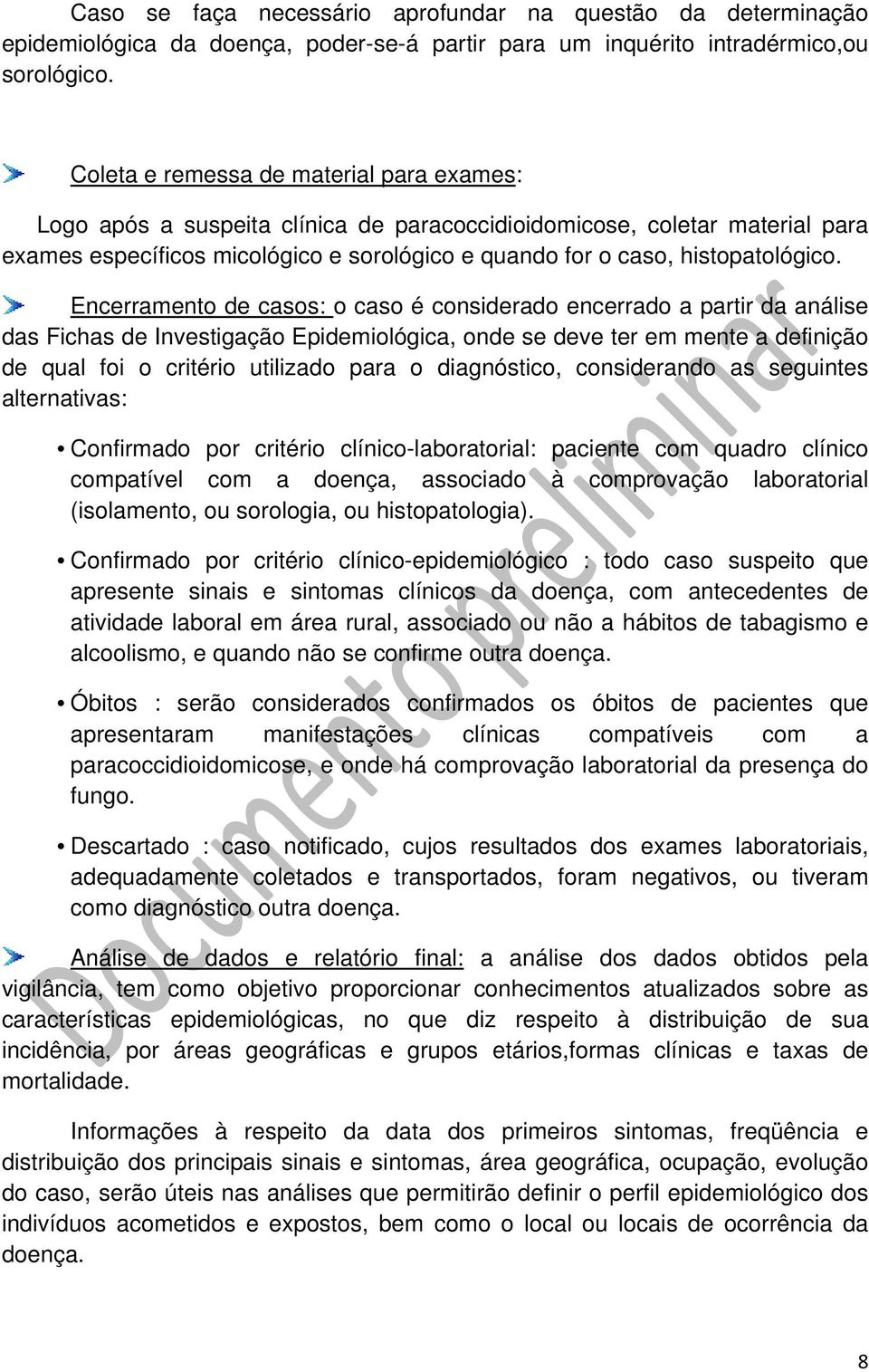 Encerramento de casos: o caso é considerado encerrado a partir da análise das Fichas de Investigação Epidemiológica, onde se deve ter em mente a definição de qual foi o critério utilizado para o