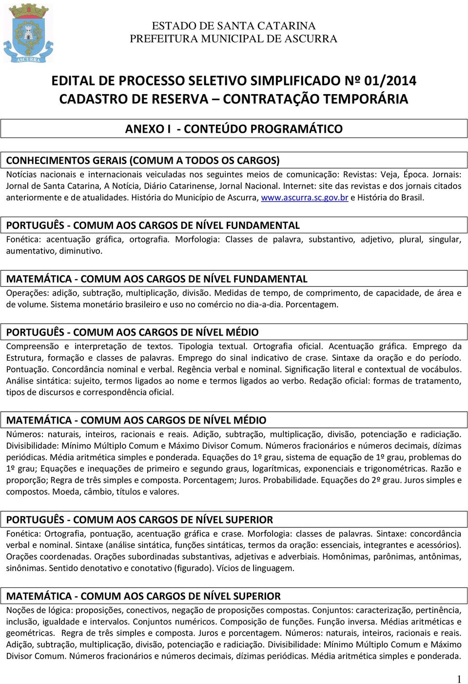 Internet: site das revistas e dos jornais citados anteriormente e de atualidades. História do Município de Ascurra, www.ascurra.sc.gov.br e História do Brasil.