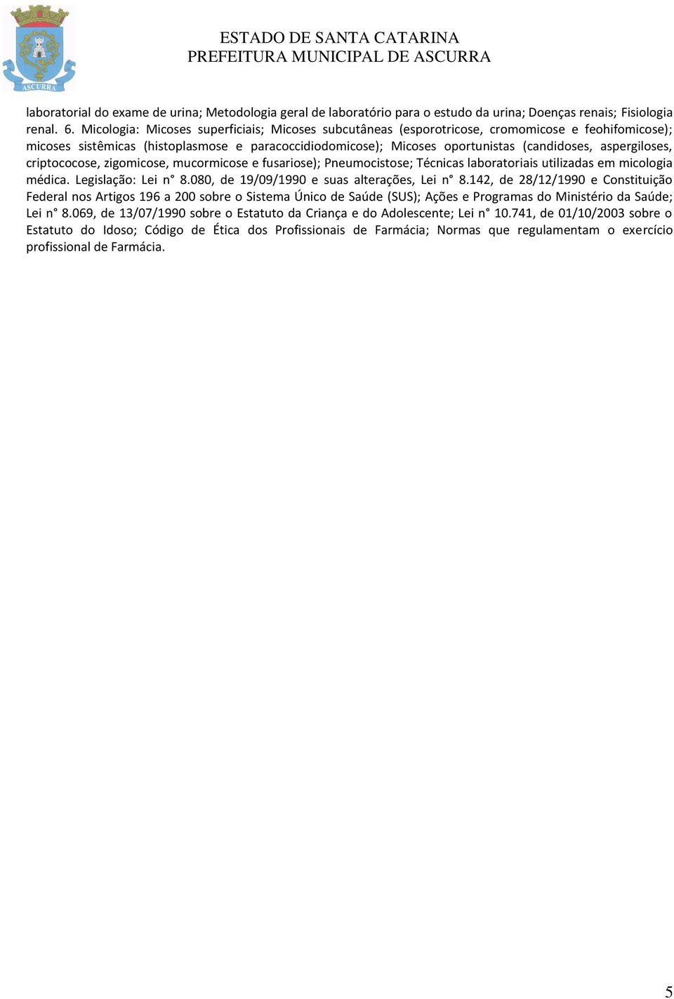 aspergiloses, criptococose, zigomicose, mucormicose e fusariose); Pneumocistose; Técnicas laboratoriais utilizadas em micologia médica. Legislação: Lei n 8.