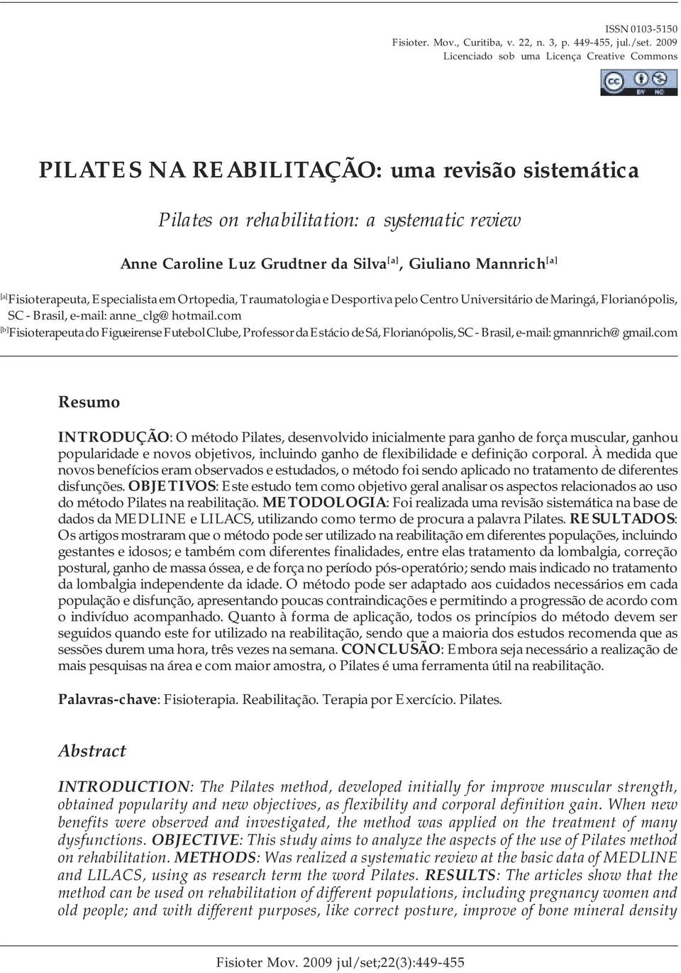 Giuliano Mannrich [a] [a] Fisioterapeuta, Especialista em Ortopedia, Traumatologia e Desportiva pelo Centro Universitário de Maringá, Florianópolis, SC - Brasil, e-mail: anne_clg@hotmail.