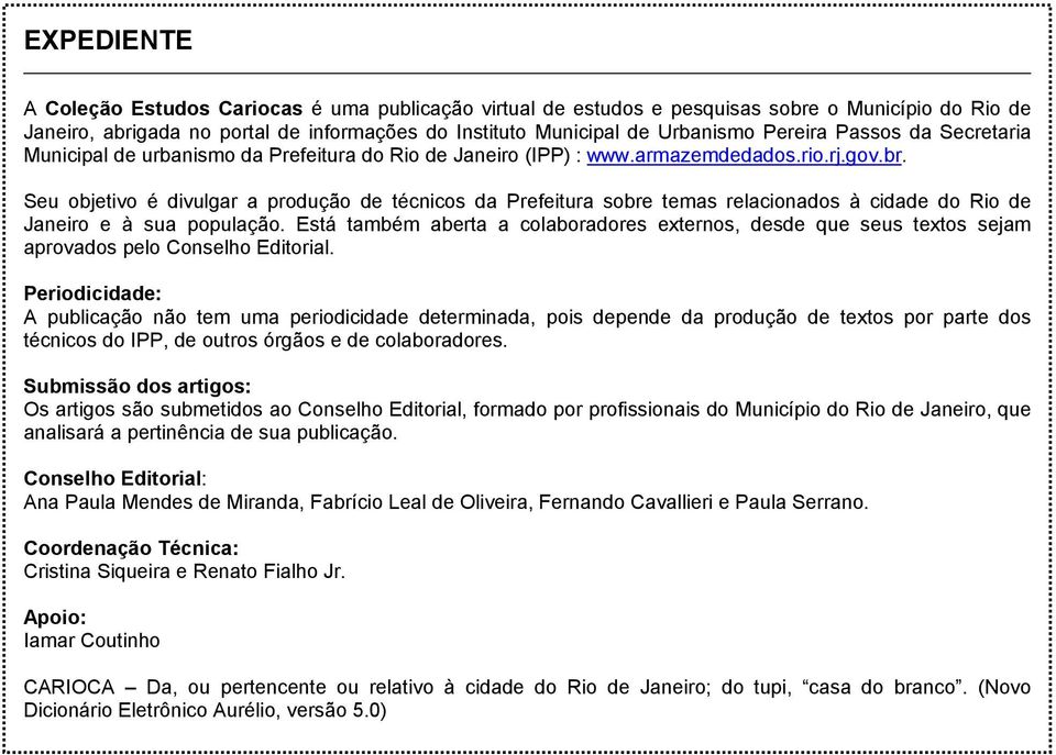 Seu objetivo é divulgar a produção de técnicos da Prefeitura sobre temas relacionados à cidade do Rio de Janeiro e à sua população.