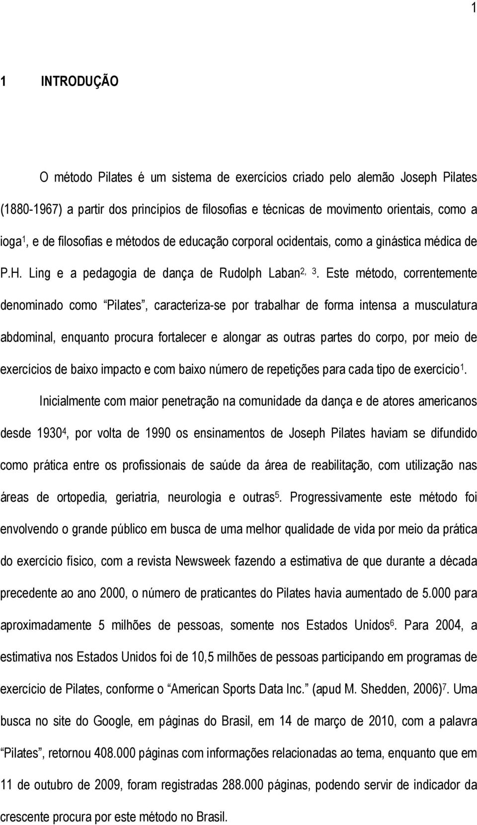 Este método, correntemente denominado como Pilates, caracteriza-se por trabalhar de forma intensa a musculatura abdominal, enquanto procura fortalecer e alongar as outras partes do corpo, por meio de