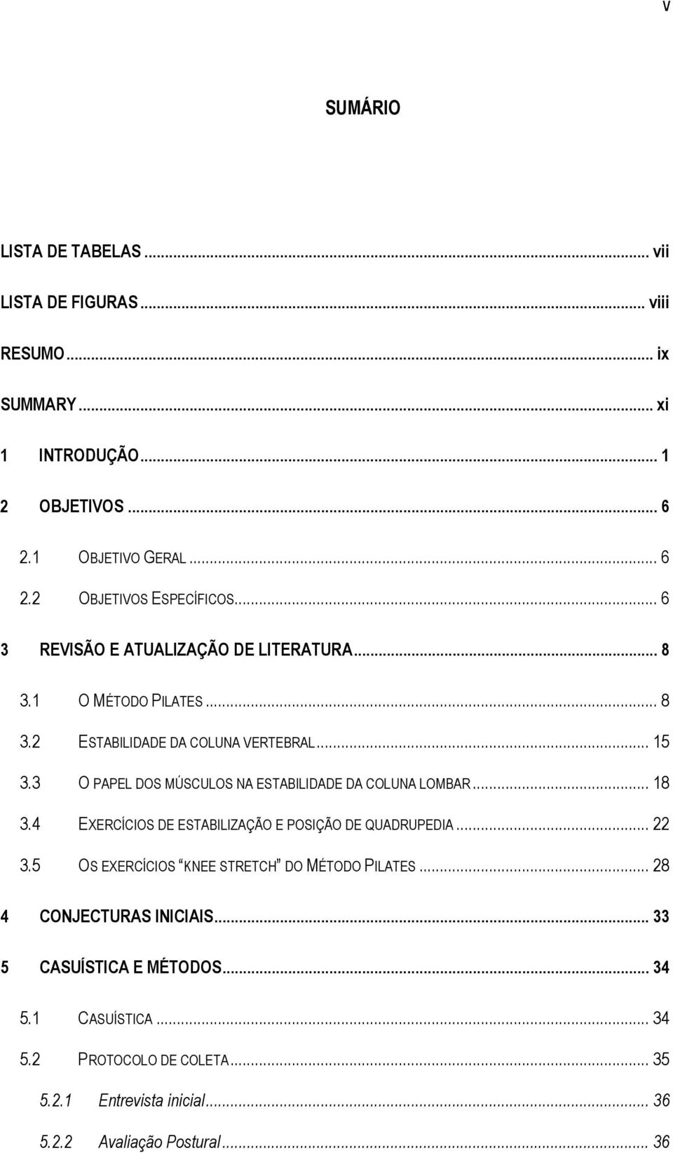 3 O PAPEL DOS MÚSCULOS NA ESTABILIDADE DA COLUNA LOMBAR... 18 3.4 EXERCÍCIOS DE ESTABILIZAÇÃO E POSIÇÃO DE QUADRUPEDIA... 22 3.