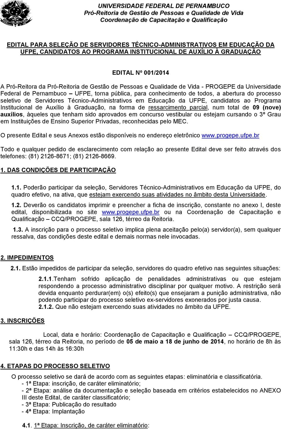 de Auxílio à Graduação, na forma de ressarcimento parcial, num total de 09 (nove) auxílios, àqueles que tenham sido aprovados em concurso vestibular ou estejam cursando o 3º Grau em Instituições de