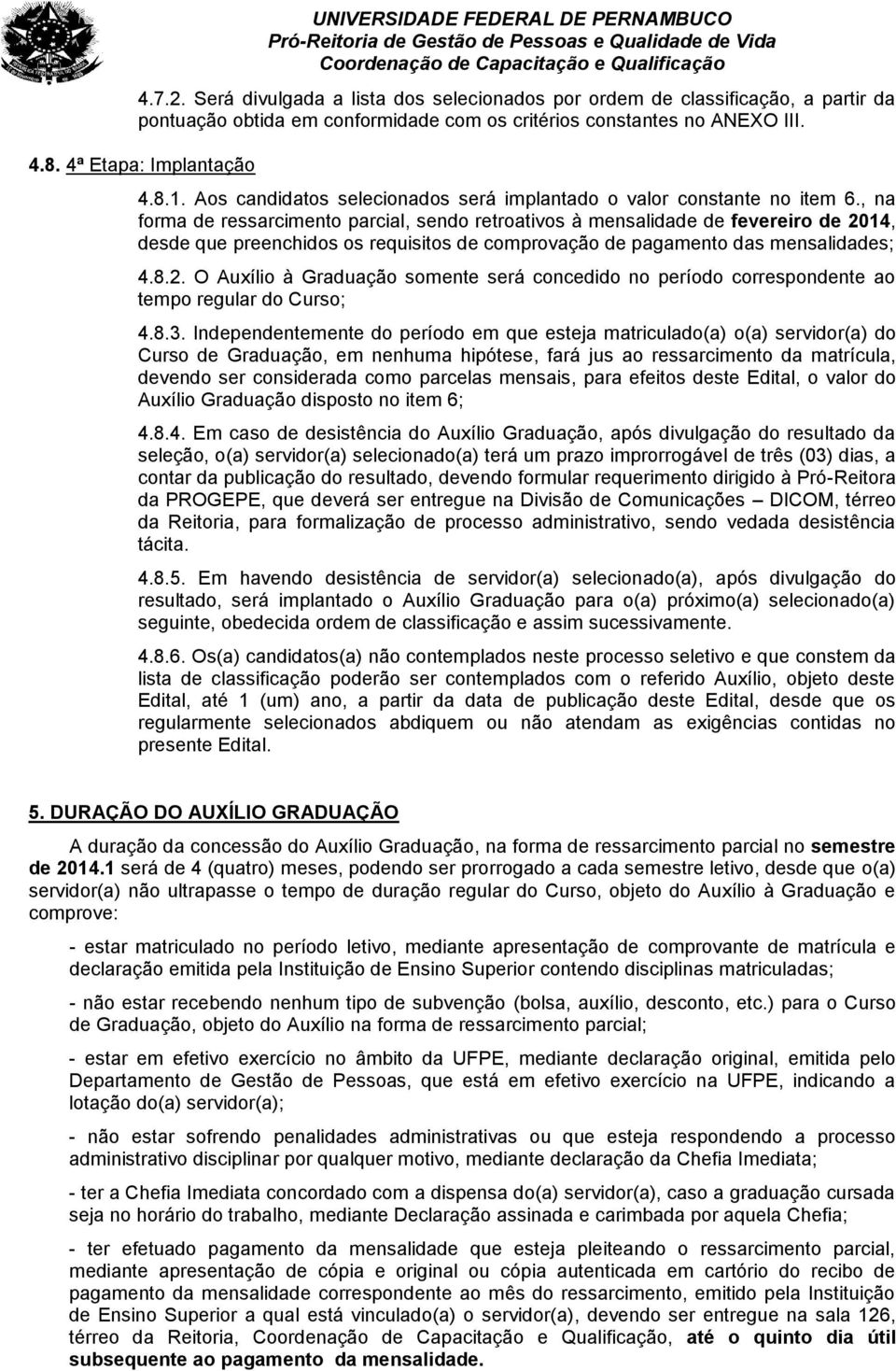 , na forma de ressarcimento parcial, sendo retroativos à mensalidade de fevereiro de 01, desde que preenchidos os requisitos de comprovação de pagamento das mensalidades;.8.