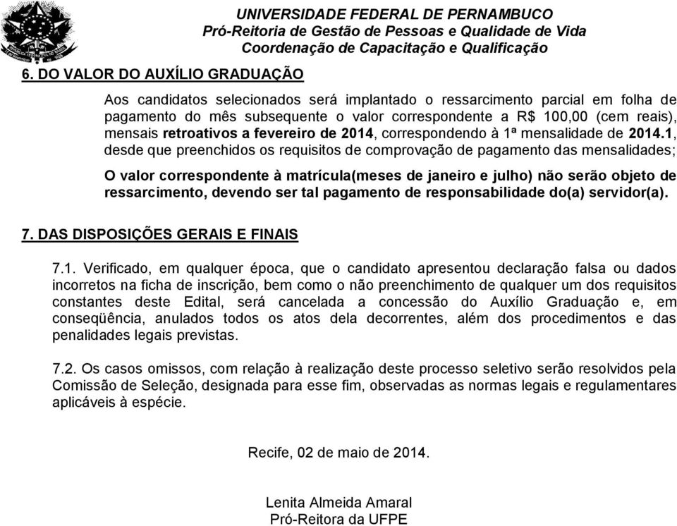 1, desde que preenchidos os requisitos de comprovação de pagamento das mensalidades; O valor correspondente à matrícula(meses de janeiro e julho) não serão objeto de ressarcimento, devendo ser tal