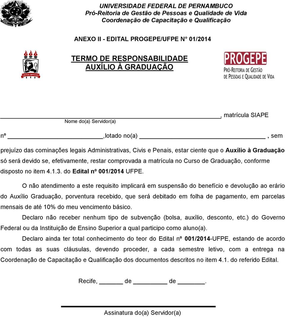 O não atendimento a este requisito implicará em suspensão do benefício e devolução ao erário do Auxílio Graduação, porventura recebido, que será debitado em folha de pagamento, em parcelas mensais de