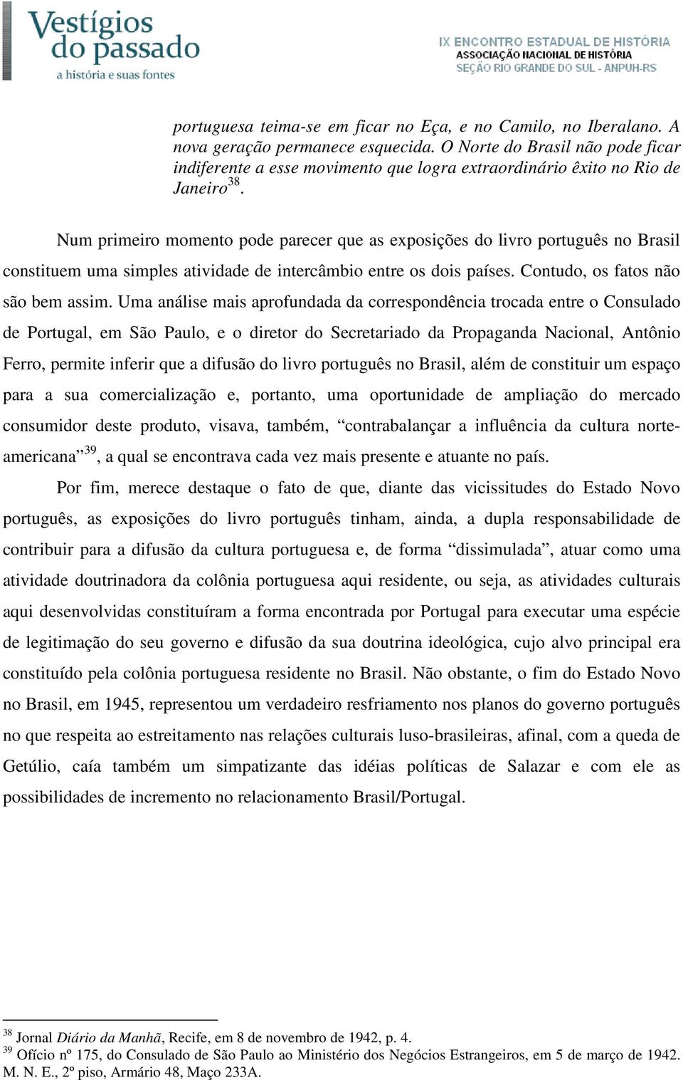 Num primeiro momento pode parecer que as exposições do livro português no Brasil constituem uma simples atividade de intercâmbio entre os dois países. Contudo, os fatos não são bem assim.