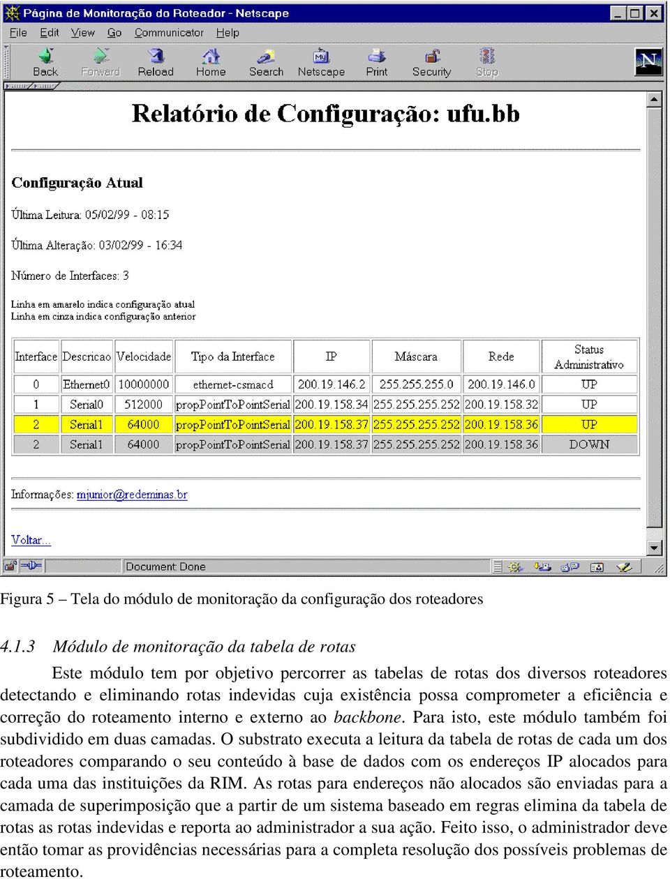 a eficiência e correção do roteamento interno e externo ao backbone. Para isto, este módulo também foi subdividido em duas camadas.