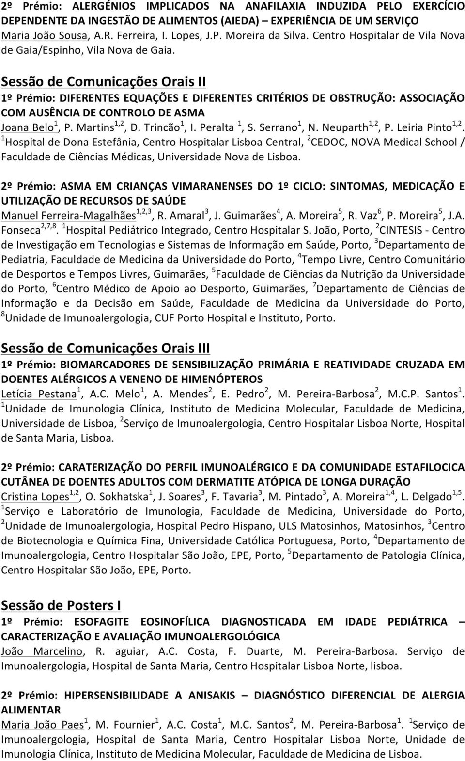 Sessão de Comunicações Orais II 1º Prémio: DIFERENTES EQUAÇÕES E DIFERENTES CRITÉRIOS DE OBSTRUÇÃO: ASSOCIAÇÃO COM AUSÊNCIA DE CONTROLO DE ASMA Joana Belo 1, P. Martins 1,2, D. Trincão 1, I.