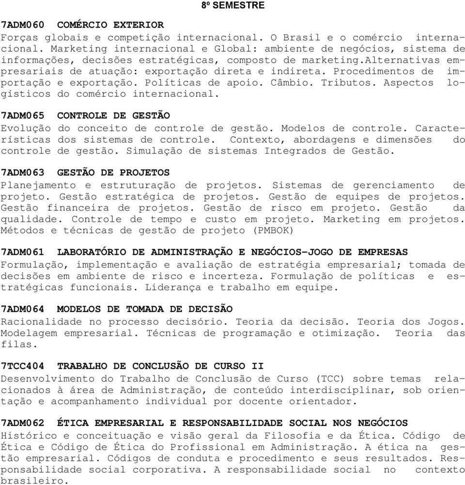 Procedimentos de importação e exportação. Políticas de apoio. Câmbio. Tributos. Aspectos logísticos do comércio internacional. 7ADM065 CONTROLE DE GESTÃO Evolução do conceito de controle de gestão.