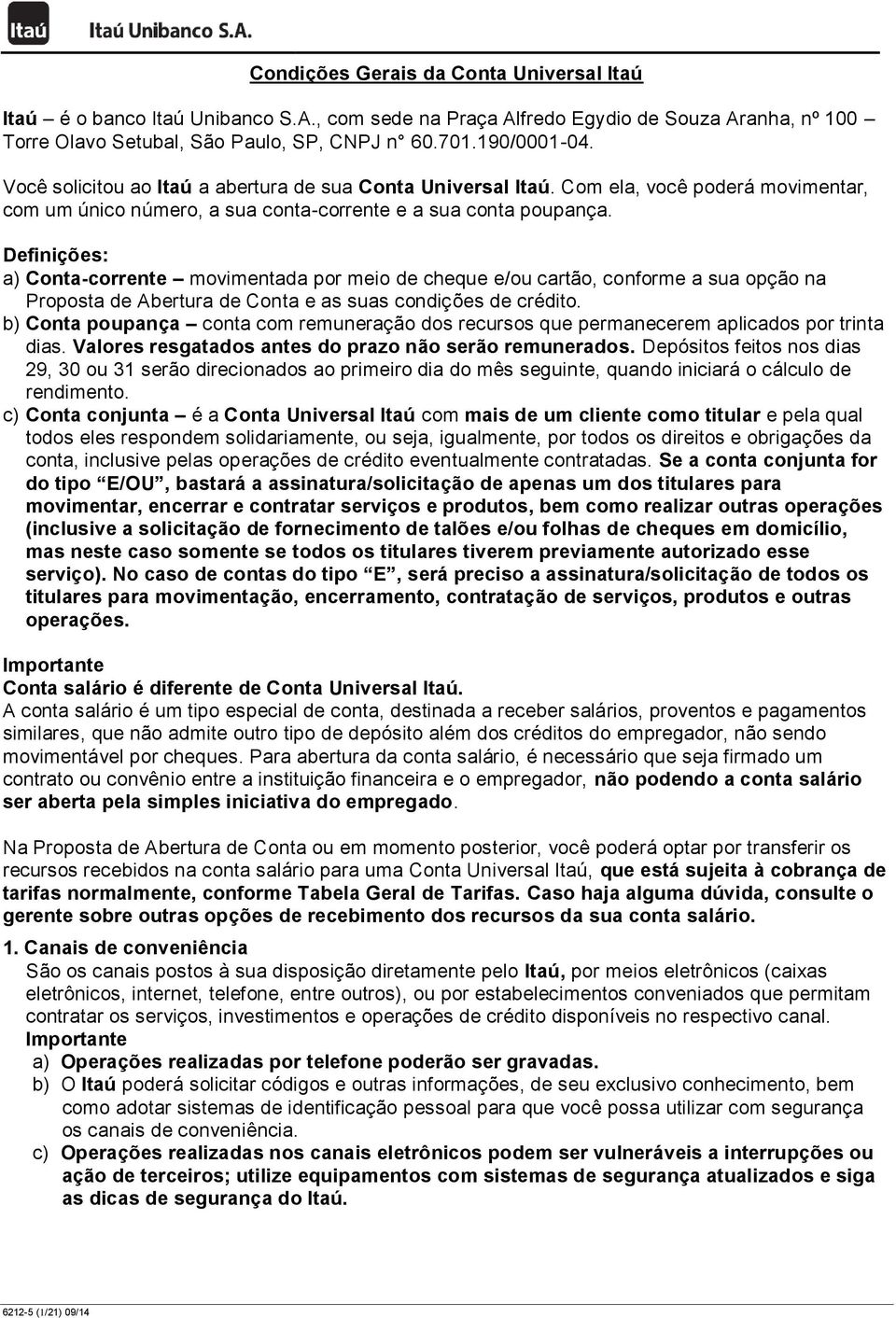 Definições: a) Conta-corrente movimentada por meio de cheque e/ou cartão, conforme a sua opção na Proposta de Abertura de Conta e as suas condições de crédito.