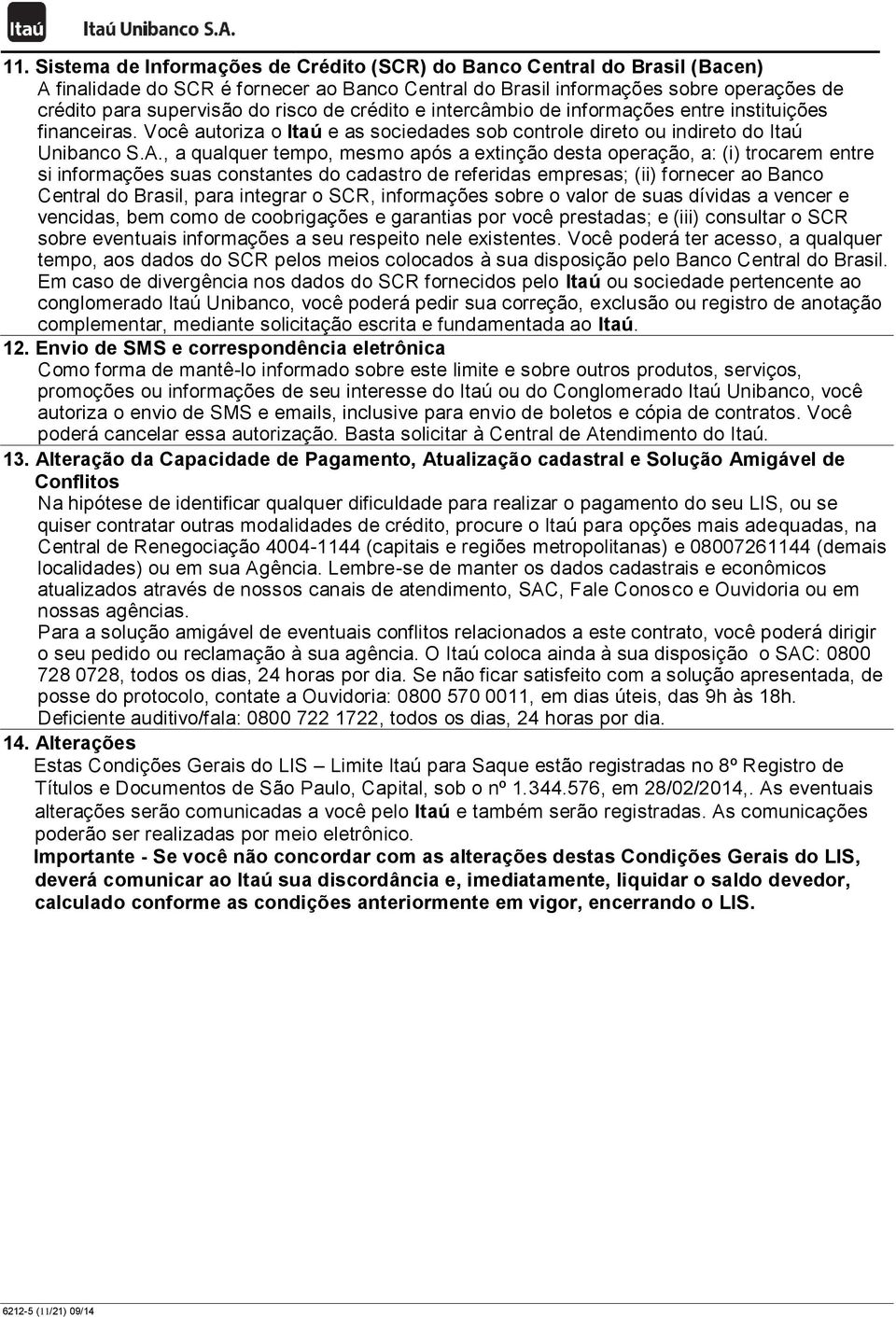 , a qualquer tempo, mesmo após a extinção desta operação, a: (i) trocarem entre si informações suas constantes do cadastro de referidas empresas; (ii) fornecer ao Banco Central do Brasil, para