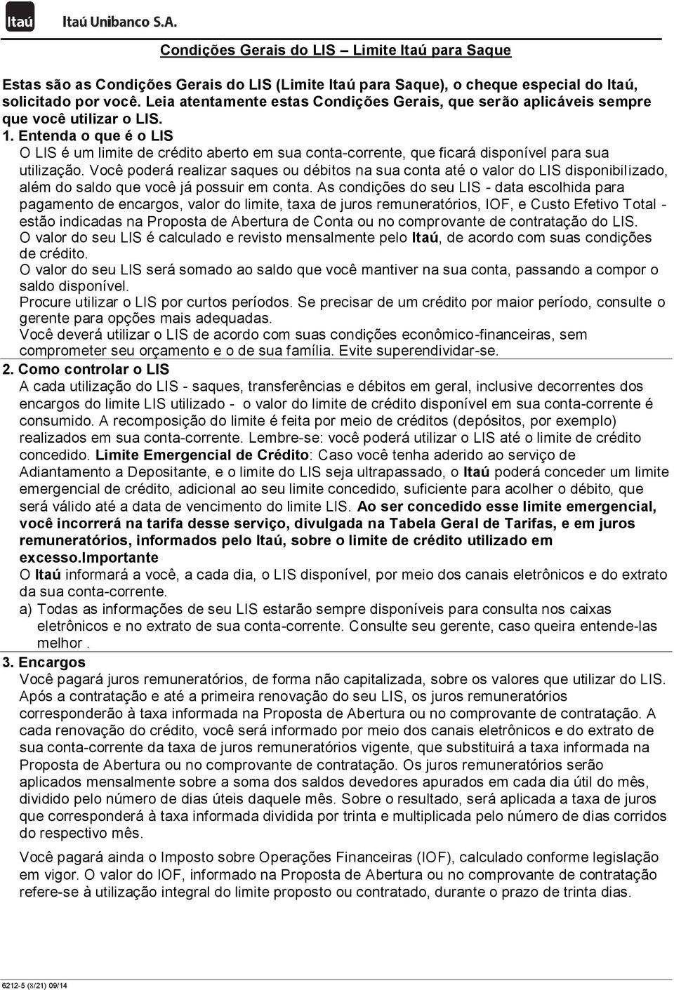 Entenda o que é o LIS O LIS é um limite de crédito aberto em sua conta-corrente, que ficará disponível para sua utilização.