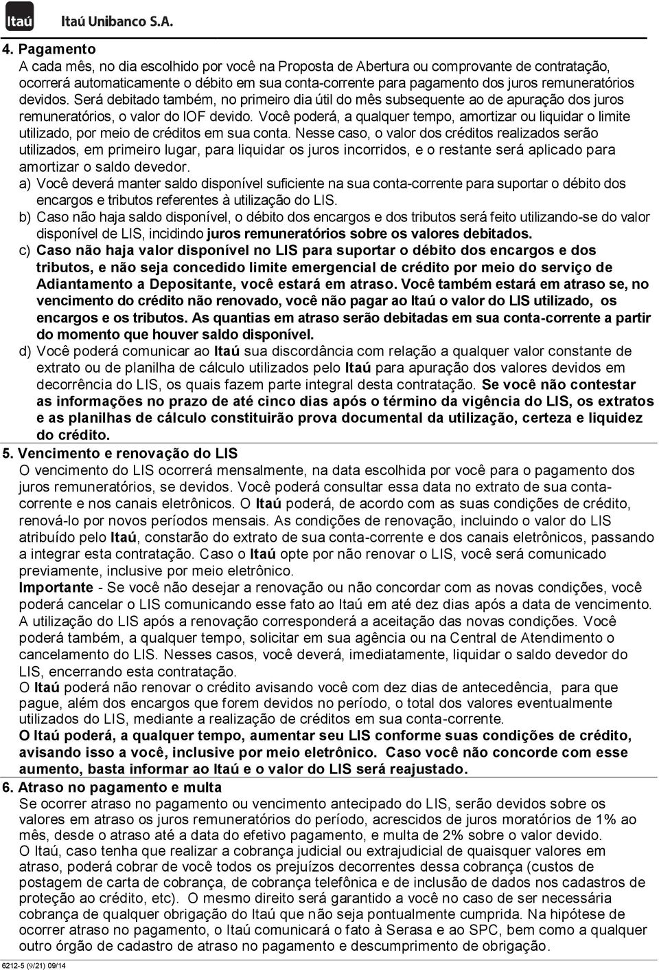 Você poderá, a qualquer tempo, amortizar ou liquidar o limite utilizado, por meio de créditos em sua conta.