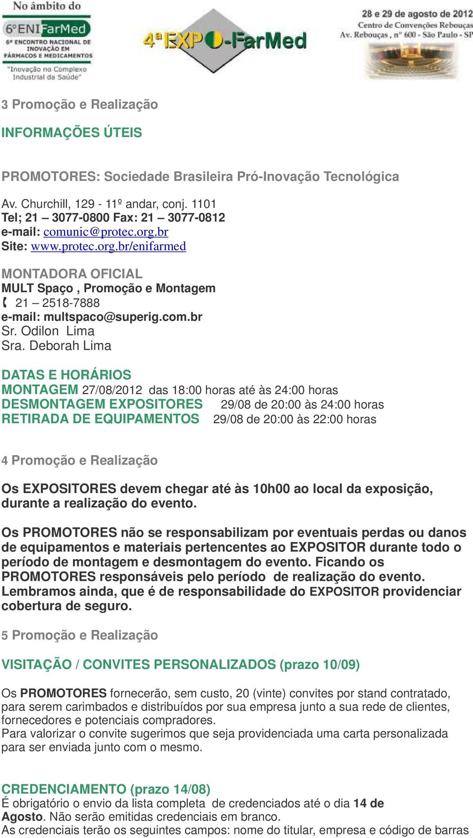 Deborah Lima DATAS E HORÁRIOS MONTAGEM 27/08/2012 das 18:00 horas até às 24:00 horas DESMONTAGEM EXPOSITORES 29/08 de 20:00 às 24:00 horas RETIRADA DE EQUIPAMENTOS 29/08 de 20:00 às 22:00 horas 4