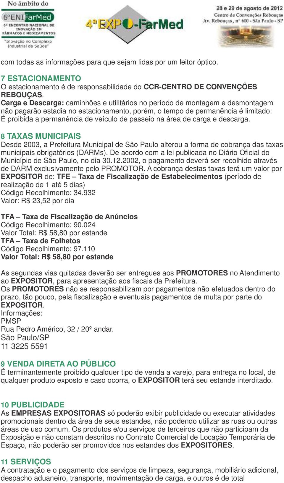 passeio na área de carga e descarga. 8 TAXAS MUNICIPAIS Desde 2003, a Prefeitura Municipal de São Paulo alterou a forma de cobrança das taxas municipais obrigatórios (DARMs).