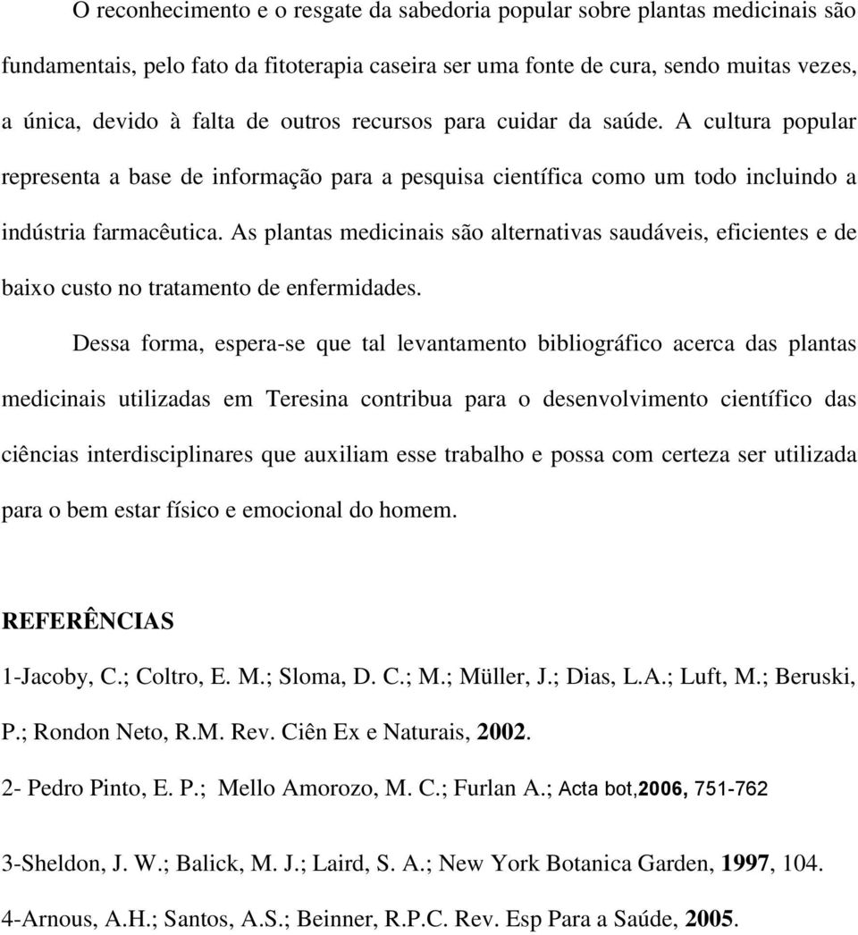 As plantas medicinais são alternativas saudáveis, eficientes e de baixo custo no tratamento de enfermidades.