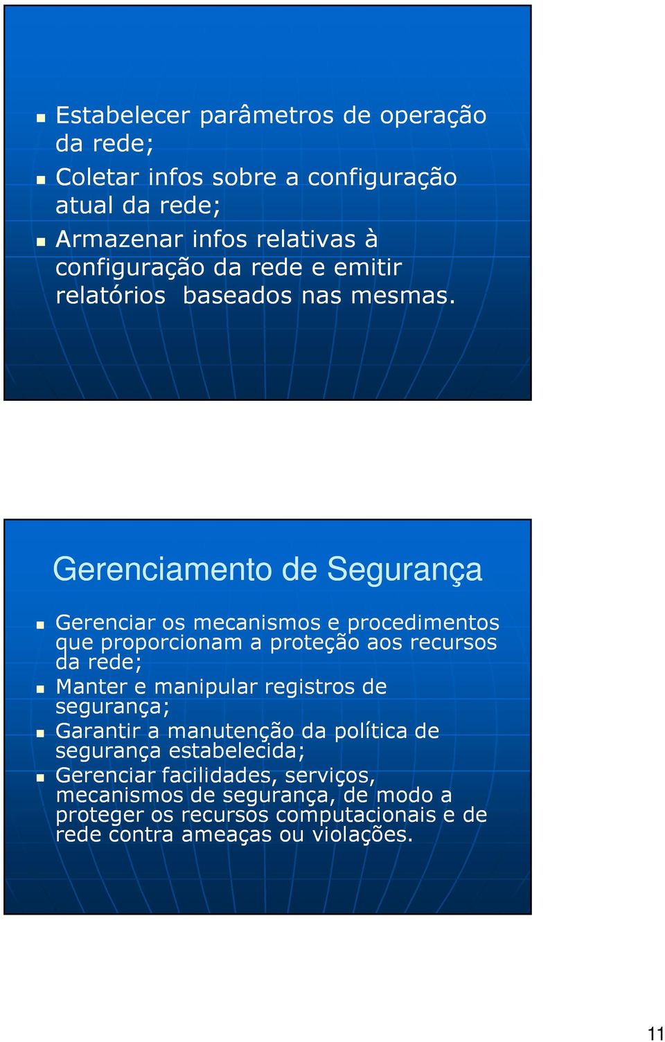 Gerenciamento de Segurança Gerenciar os mecanismos e procedimentos que proporcionam a proteção aos recursos da rede; Manter e manipular