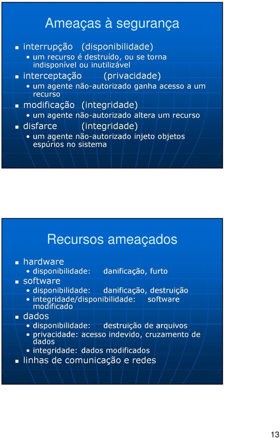 objetos espúrios no sistema hardware Recursos ameaçados disponibilidade: software danificação, furto disponibilidade: danificação, destruição