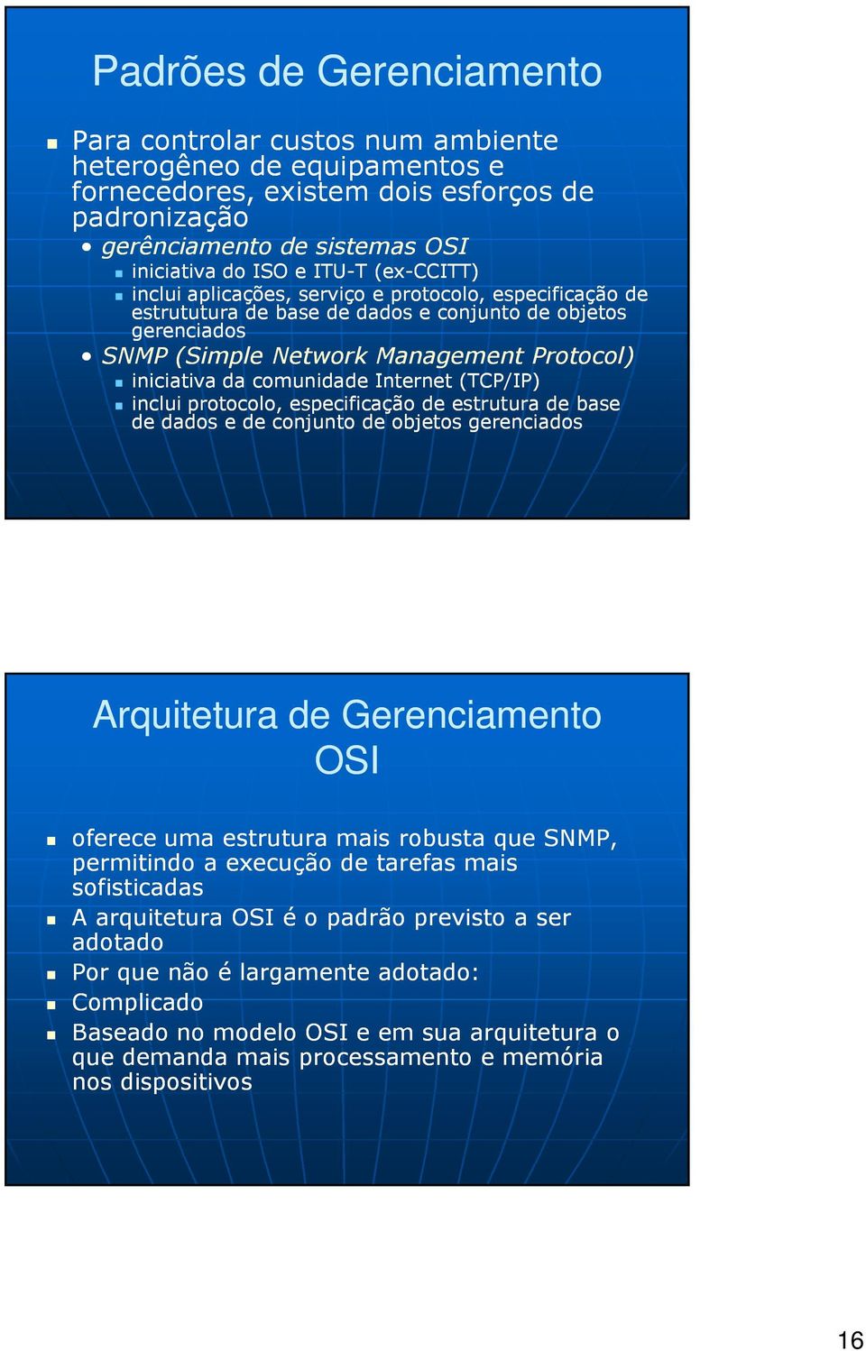 Internet (TCP/IP) inclui protocolo, especificação de estrutura de base de dados e de conjunto de objetos gerenciados Arquitetura de Gerenciamento OSI oferece uma estrutura mais robusta que SNMP,