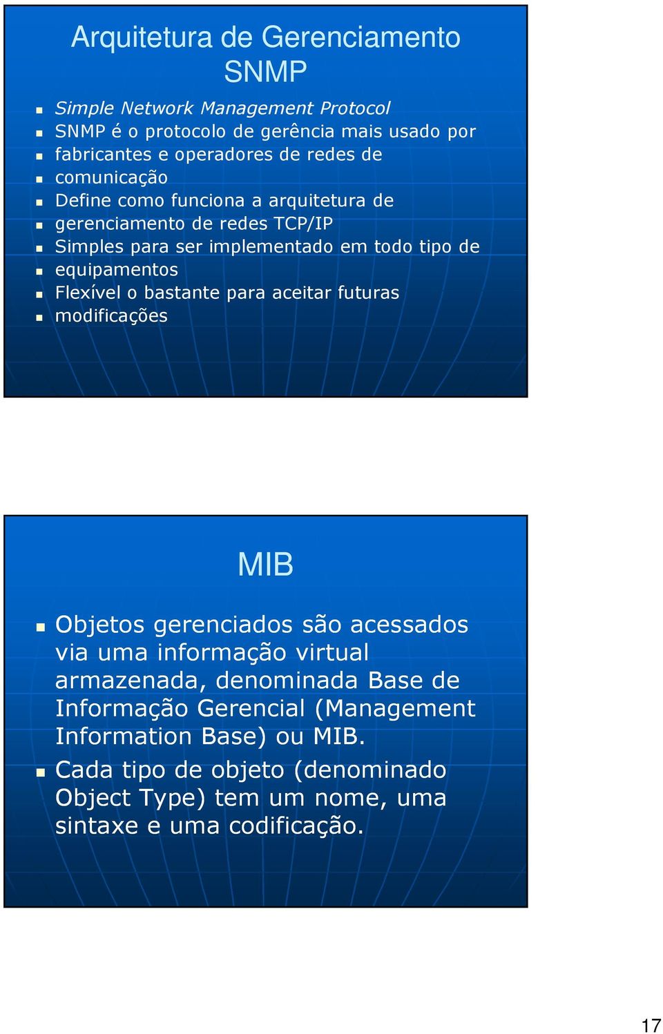 Flexível o bastante para aceitar futuras modificações MIB Objetos gerenciados são acessados via uma informação virtual armazenada, denominada Base