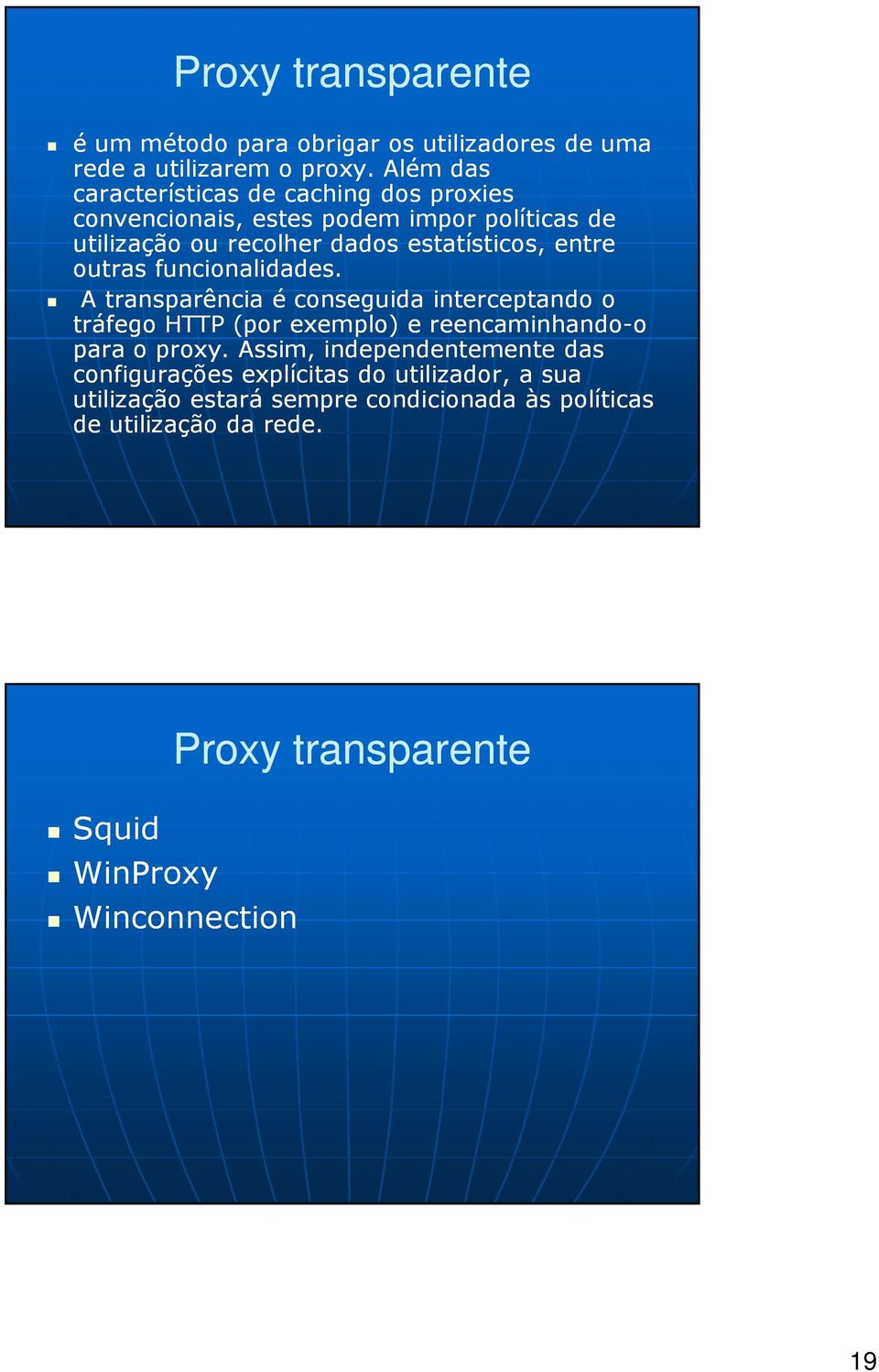 entre outras funcionalidades. A transparência é conseguida interceptando o tráfego HTTP (por exemplo) e reencaminhando-o para o proxy.