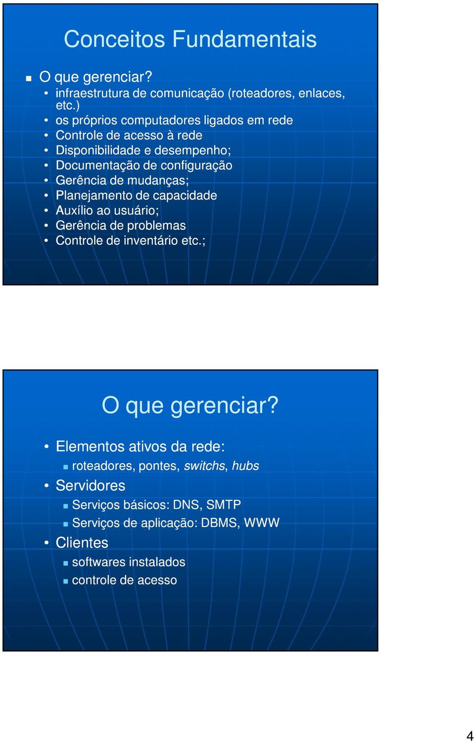 Gerência de mudanças; Planejamento de capacidade Auxílio ao usuário; Gerência de problemas Controle de inventário etc.; O que gerenciar?