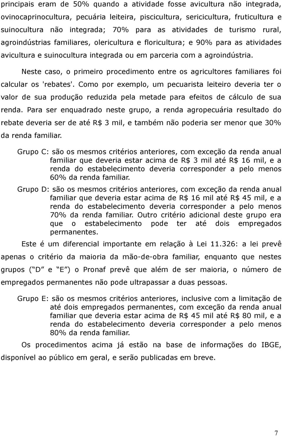 Neste caso, o primeiro procedimento entre os agricultores familiares foi calcular os 'rebates'.