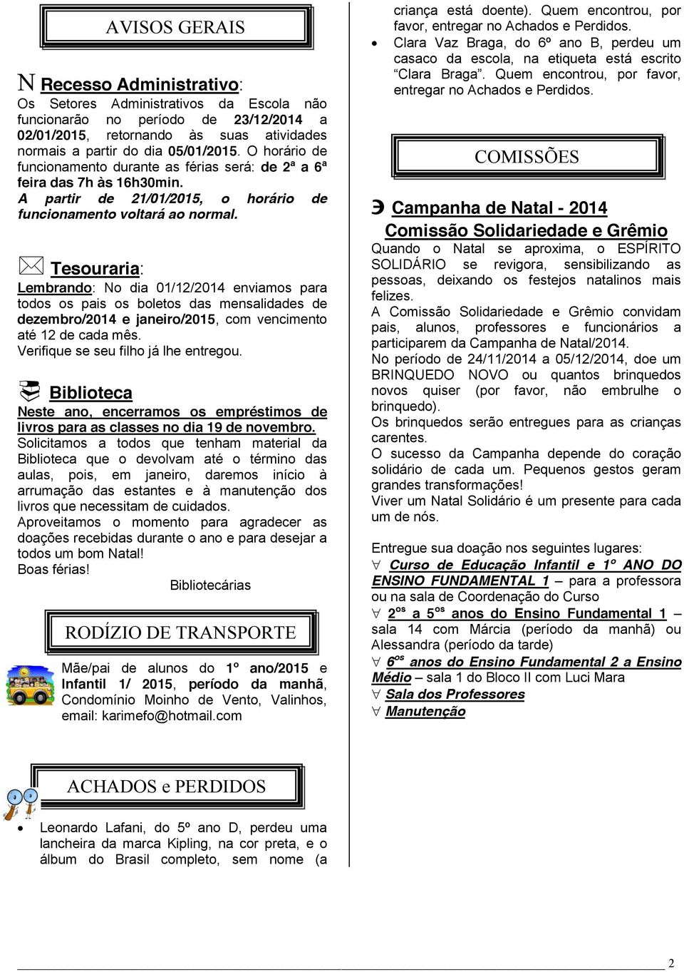 Tesouraria: Lembrando: No dia 01/12/2014 enviamos para todos os pais os boletos das mensalidades de dezembro/2014 e janeiro/2015, com vencimento até 12 de cada mês.