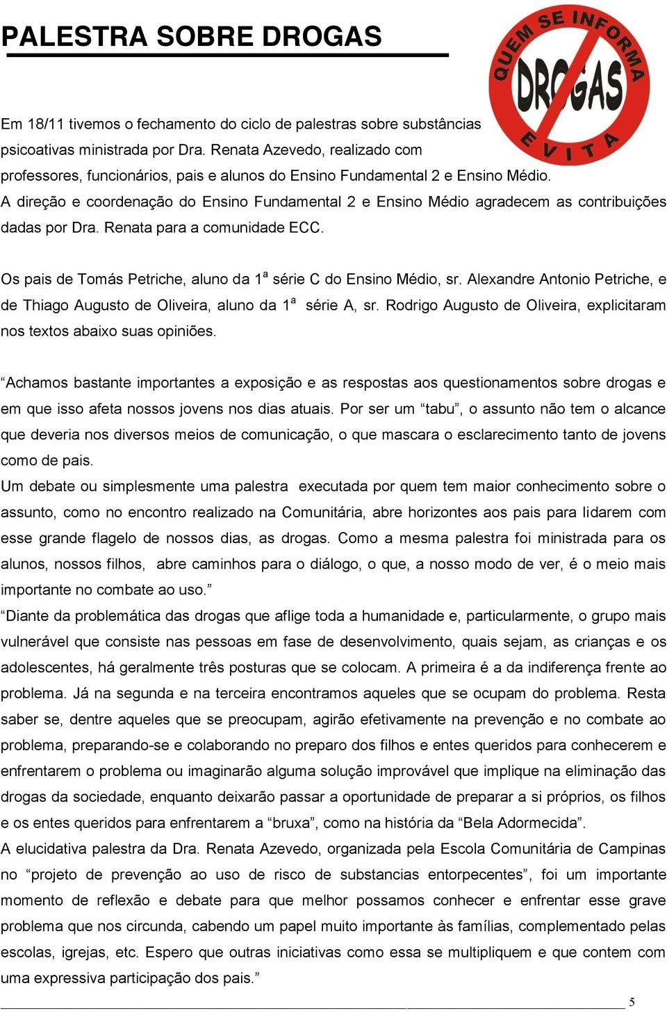 A direção e coordenação do Ensino Fundamental 2 e Ensino Médio agradecem as contribuições dadas por Dra. Renata para a comunidade ECC.