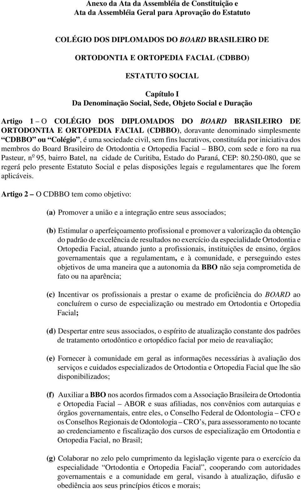 do Paraná, CEP: 80.250-080, que se regerá pelo presente Estatuto Social e pelas disposições legais e regulamentares que lhe forem aplicáveis.