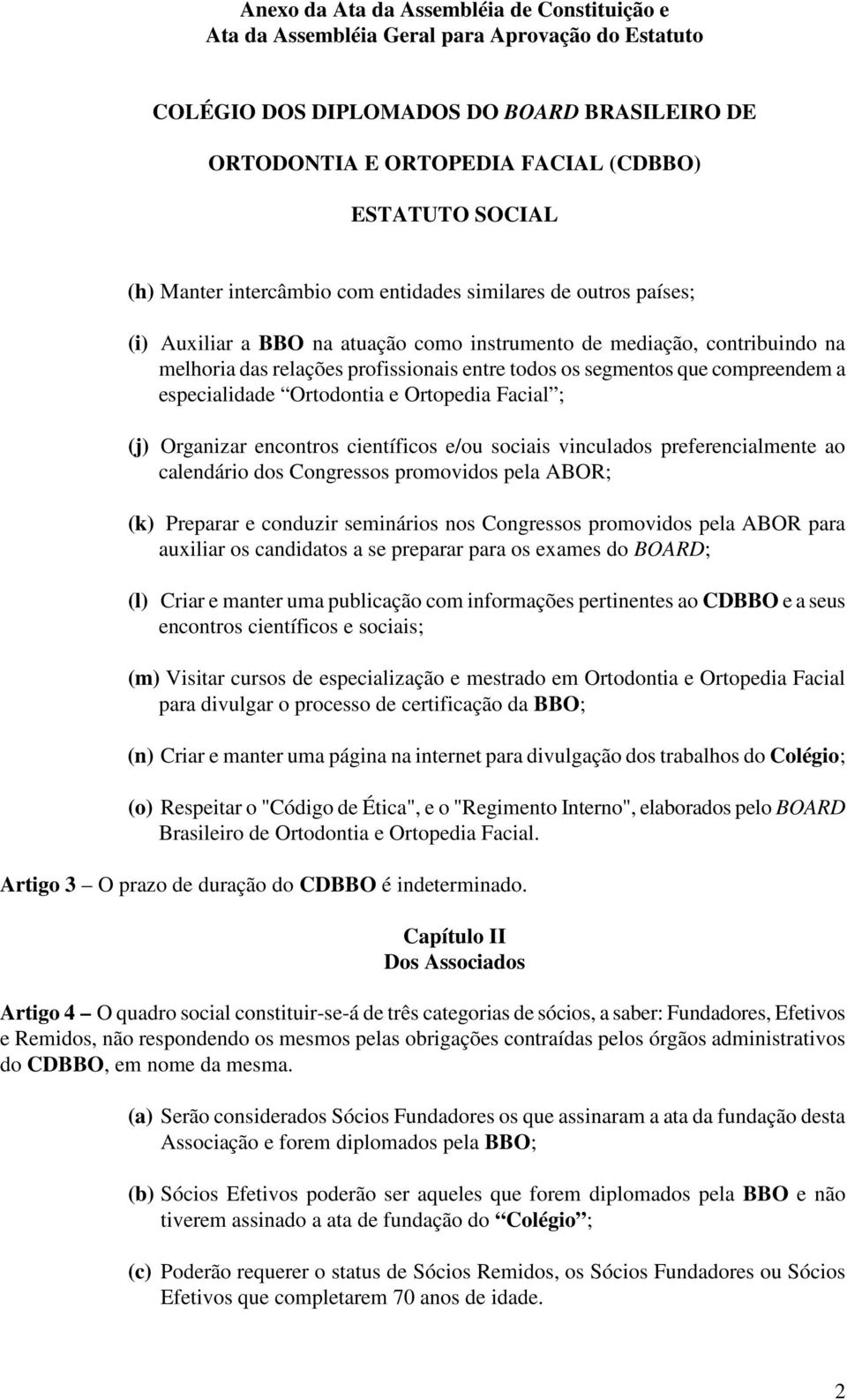 calendário dos Congressos promovidos pela ABOR; (k) Preparar e conduzir seminários nos Congressos promovidos pela ABOR para auxiliar os candidatos a se preparar para os exames do BOARD; (l) Criar e