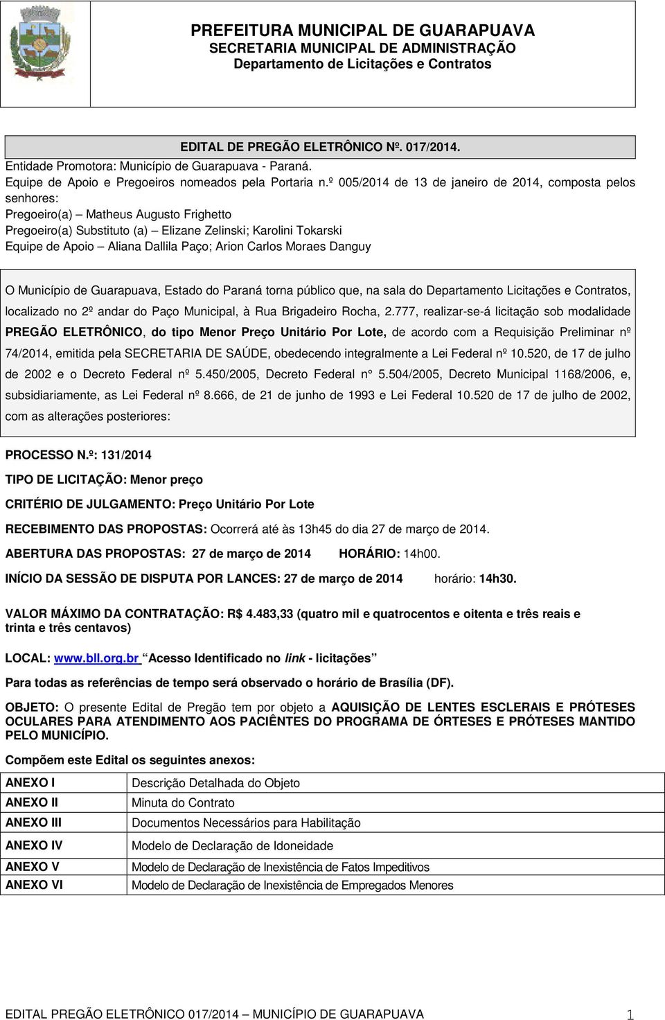 Paço; Arion Carlos Moraes Danguy O Município de Guarapuava, Estado do Paraná torna público que, na sala do Departamento Licitações e Contratos, localizado no 2º andar do Paço Municipal, à Rua