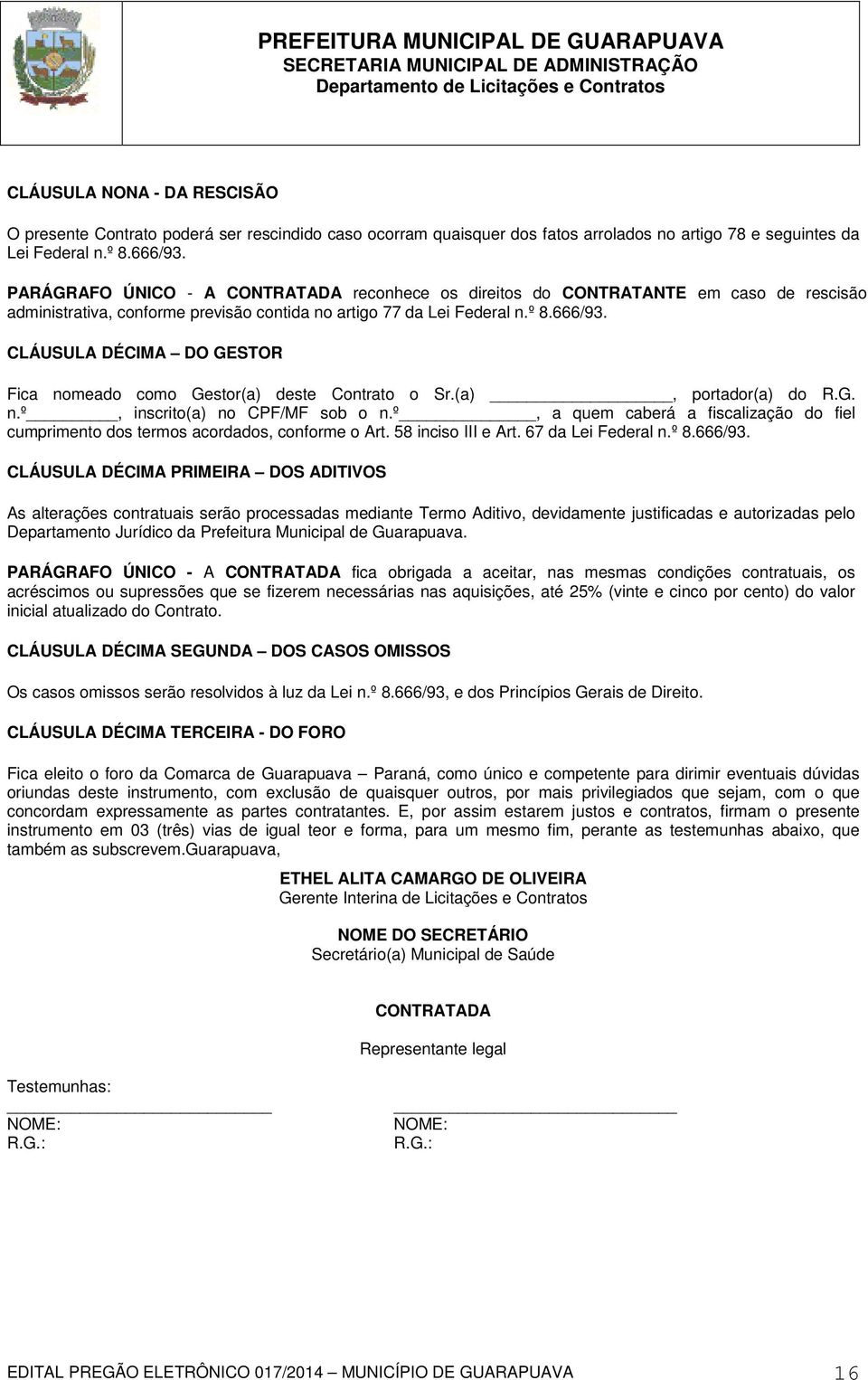 CLÁUSULA DÉCIMA DO GESTOR Fica nomeado como Gestor(a) deste Contrato o Sr.(a), portador(a) do R.G. n.º, inscrito(a) no CPF/MF sob o n.