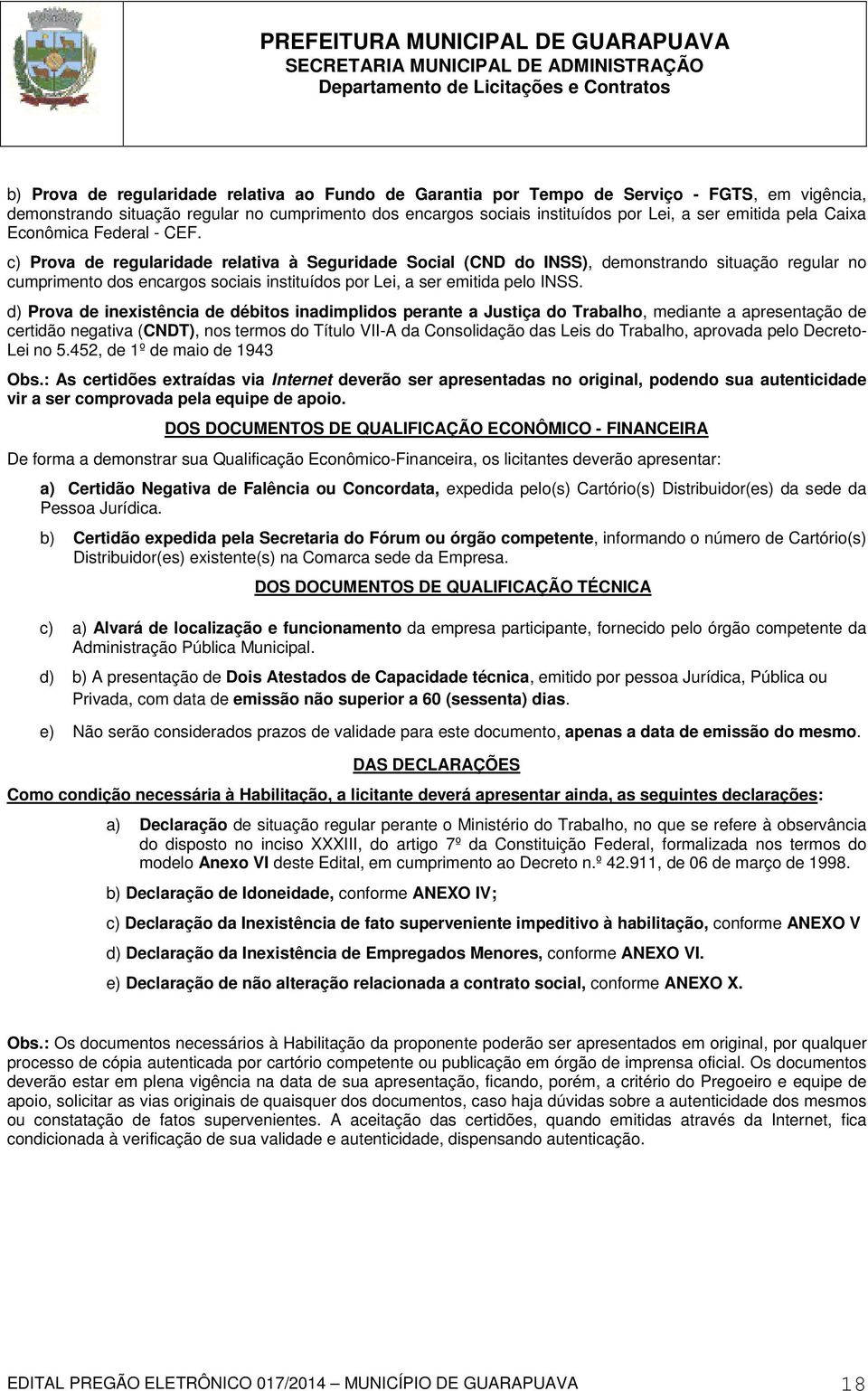 c) Prova de regularidade relativa à Seguridade Social (CND do INSS), demonstrando situação regular no cumprimento dos encargos sociais instituídos por Lei, a ser emitida pelo INSS.