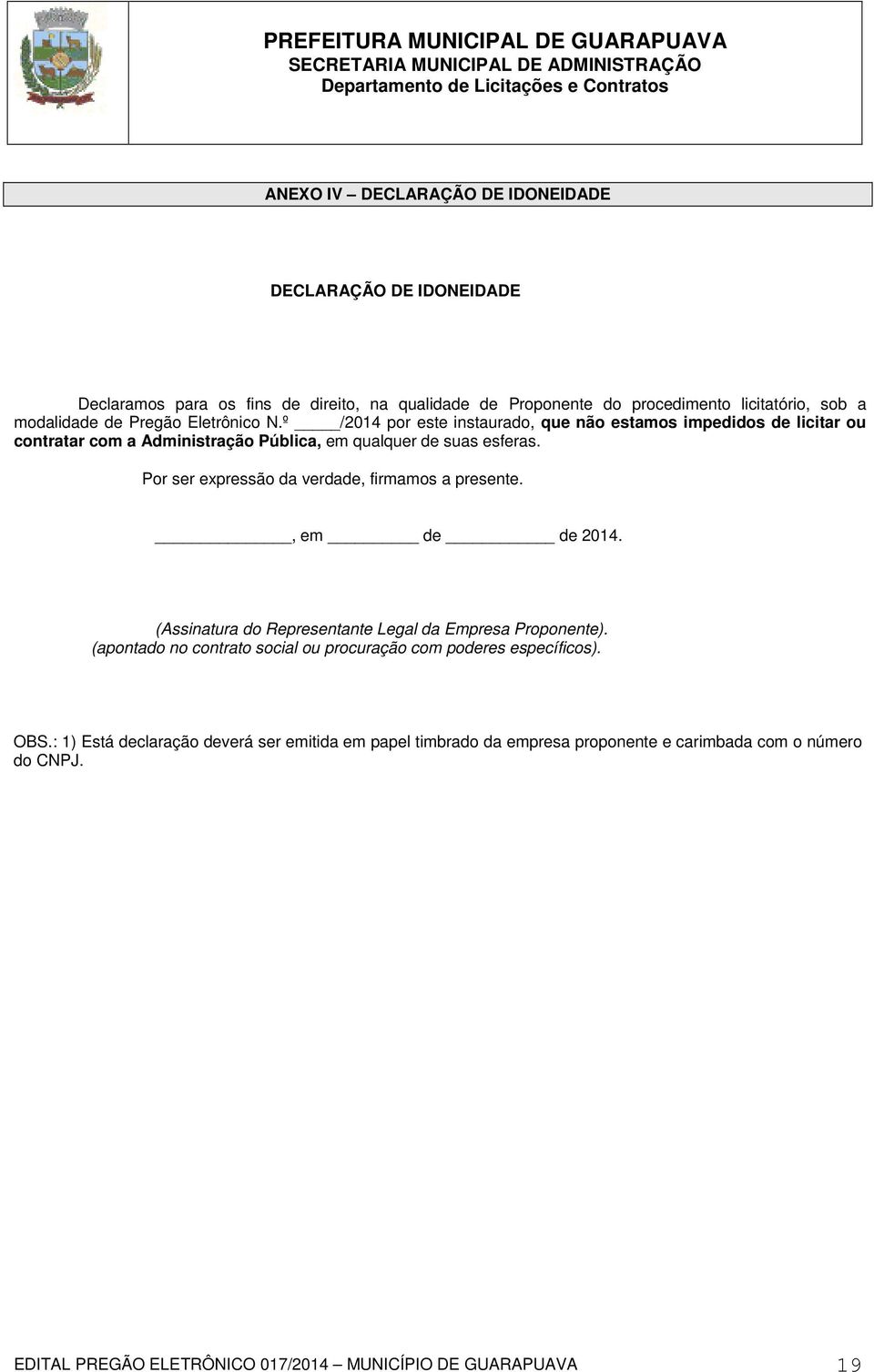 Por ser expressão da verdade, firmamos a presente., em de de 2014. (Assinatura do Representante Legal da Empresa Proponente).