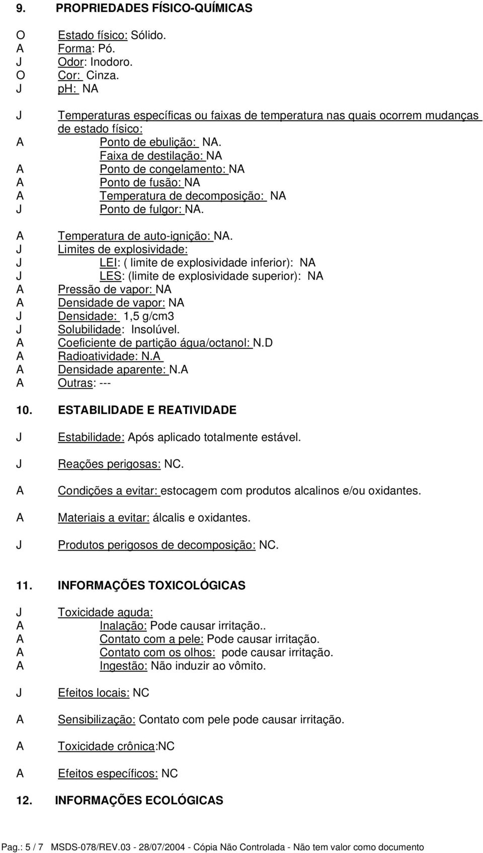 Faixa de destilação: N Ponto de congelamento: N Ponto de fusão: N Temperatura de decomposição: N Ponto de fulgor: N. Temperatura de auto-ignição: N.