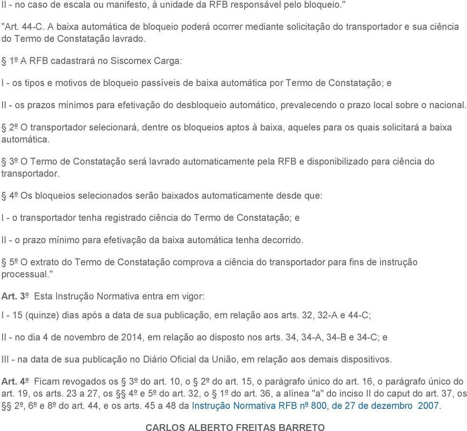 1º A RFB cadastrará no Siscomex Carga: I - os tipos e motivos de bloqueio passíveis de baixa automática por Termo de Constatação; e II - os prazos mínimos para efetivação do desbloqueio automático,