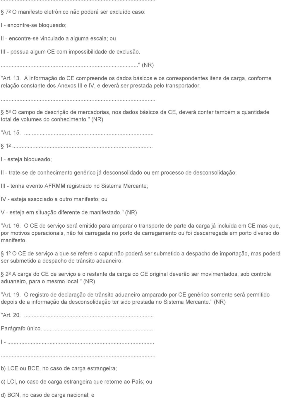 5º O campo de descrição de mercadorias, nos dados básicos da CE, deverá conter também a quantidade total de volumes do conhecimento." (NR) "Art. 15.... 1º.