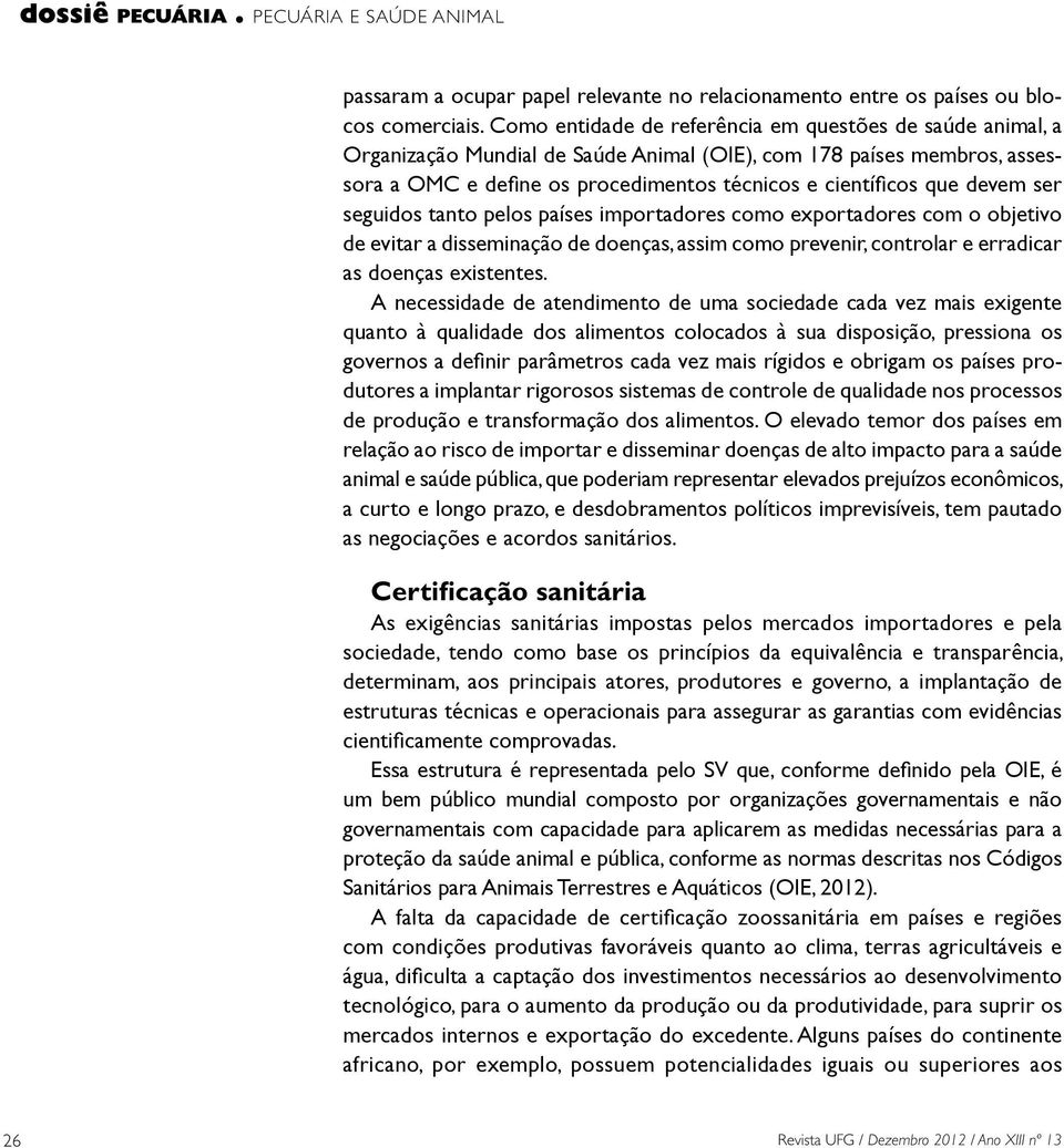 objetivo de evitar a disseminação de doenças, assim como prevenir, controlar e erradicar as doenças existentes.