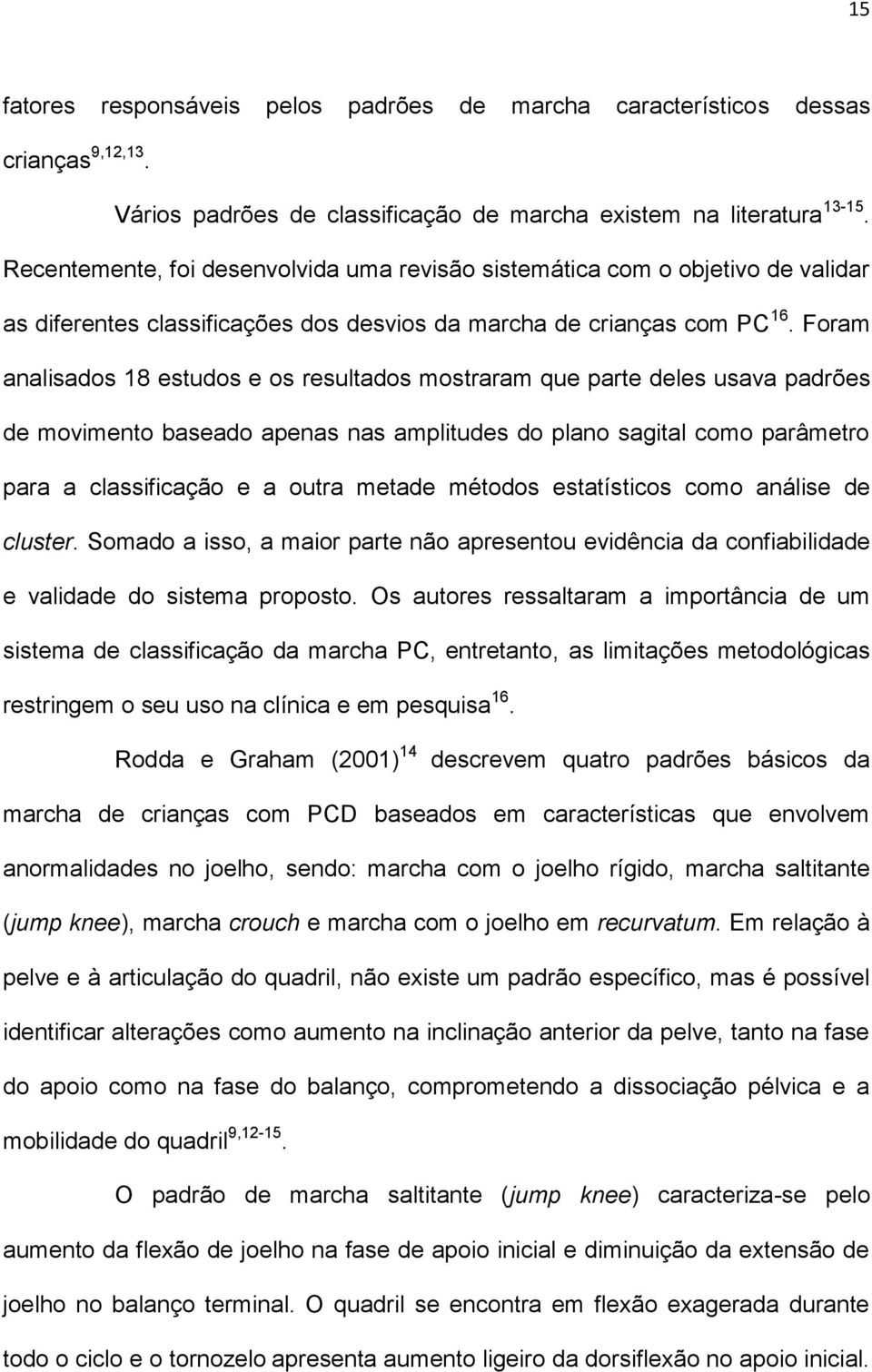 Foram analisados 18 estudos e os resultados mostraram que parte deles usava padrões de movimento baseado apenas nas amplitudes do plano sagital como parâmetro para a classificação e a outra metade