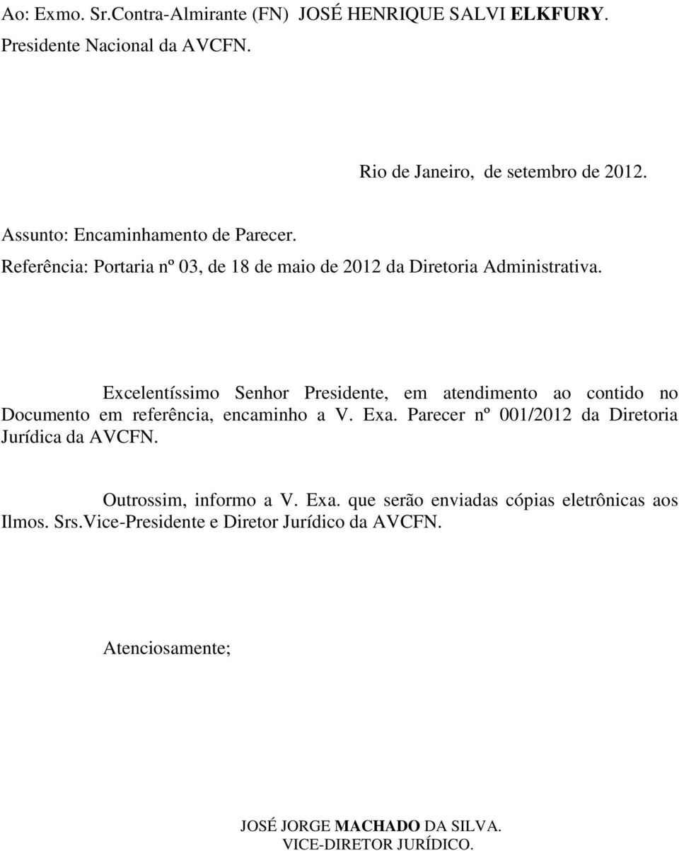 Excelentíssimo Senhor Presidente, em atendimento ao contido no Documento em referência, encaminho a V. Exa.