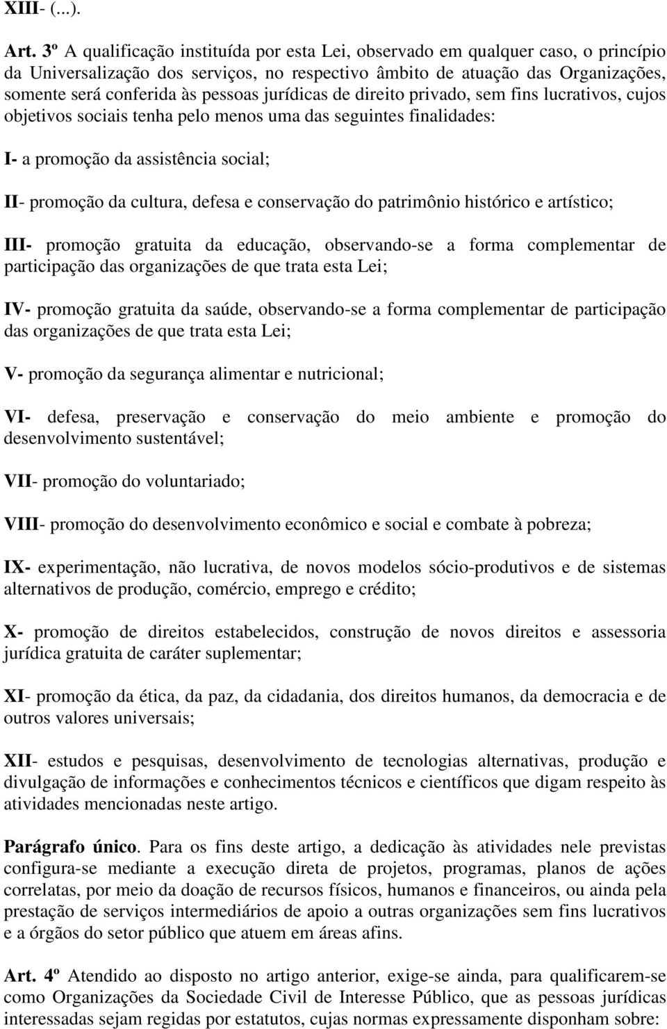 jurídicas de direito privado, sem fins lucrativos, cujos objetivos sociais tenha pelo menos uma das seguintes finalidades: I- a promoção da assistência social; II- promoção da cultura, defesa e