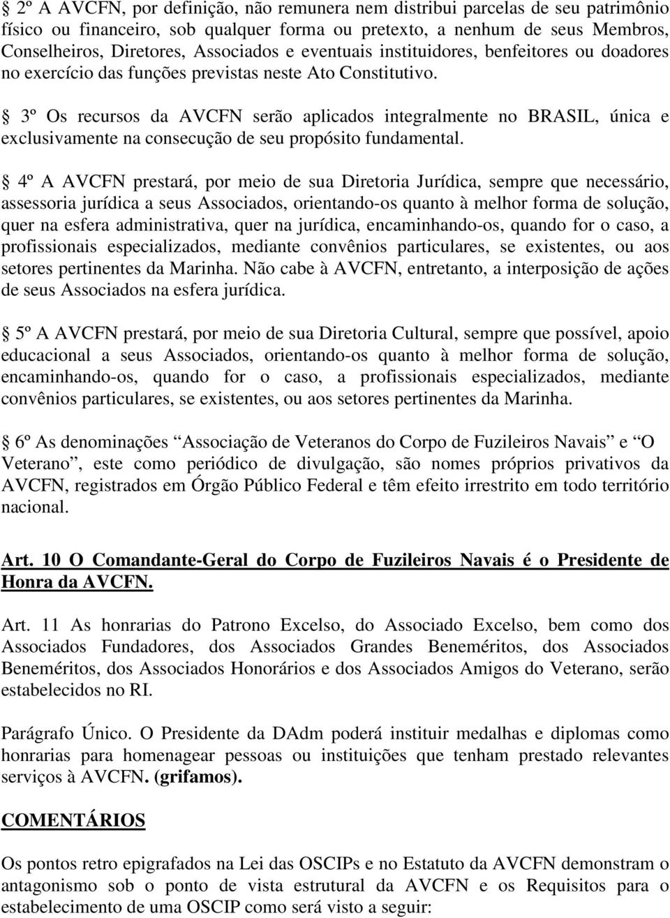 3º Os recursos da AVCFN serão aplicados integralmente no BRASIL, única e exclusivamente na consecução de seu propósito fundamental.