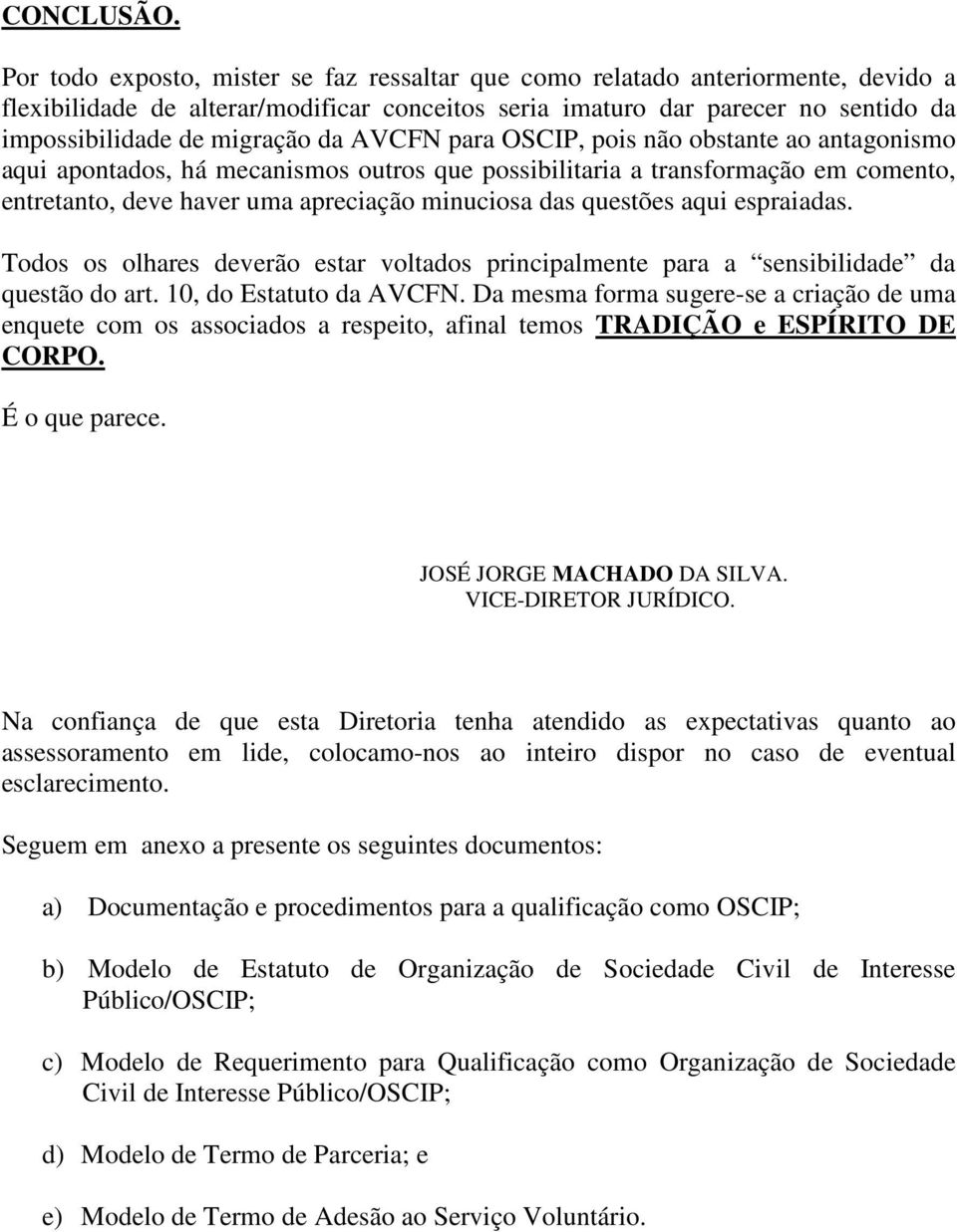 AVCFN para OSCIP, pois não obstante ao antagonismo aqui apontados, há mecanismos outros que possibilitaria a transformação em comento, entretanto, deve haver uma apreciação minuciosa das questões