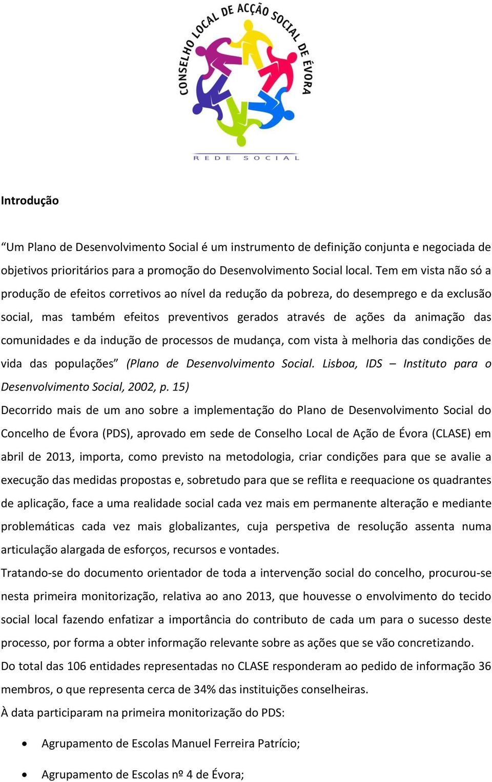 comunidades e da indução de processos de mudança, com vista à melhoria das condições de vida das populações (Plano de Desenvolvimento Social.