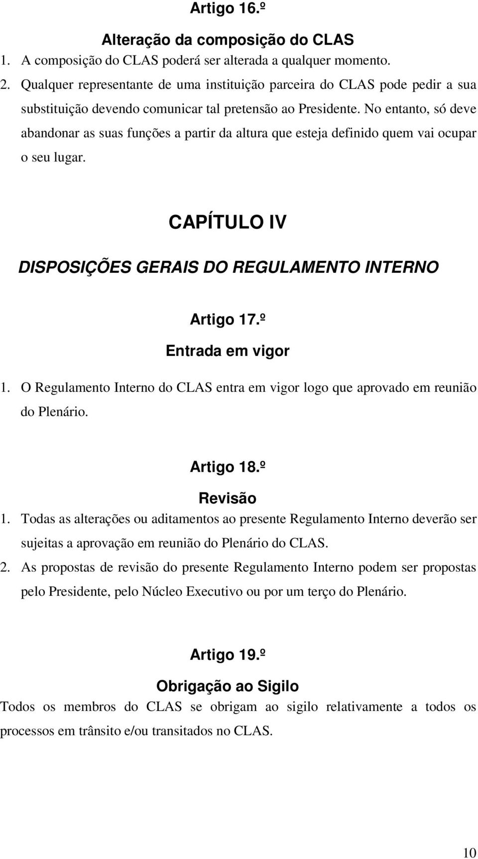 No entanto, só deve abandonar as suas funções a partir da altura que esteja definido quem vai ocupar o seu lugar. CAPÍTULO IV DISPOSIÇÕES GERAIS DO REGULAMENTO INTERNO Artigo 17.º Entrada em vigor 1.